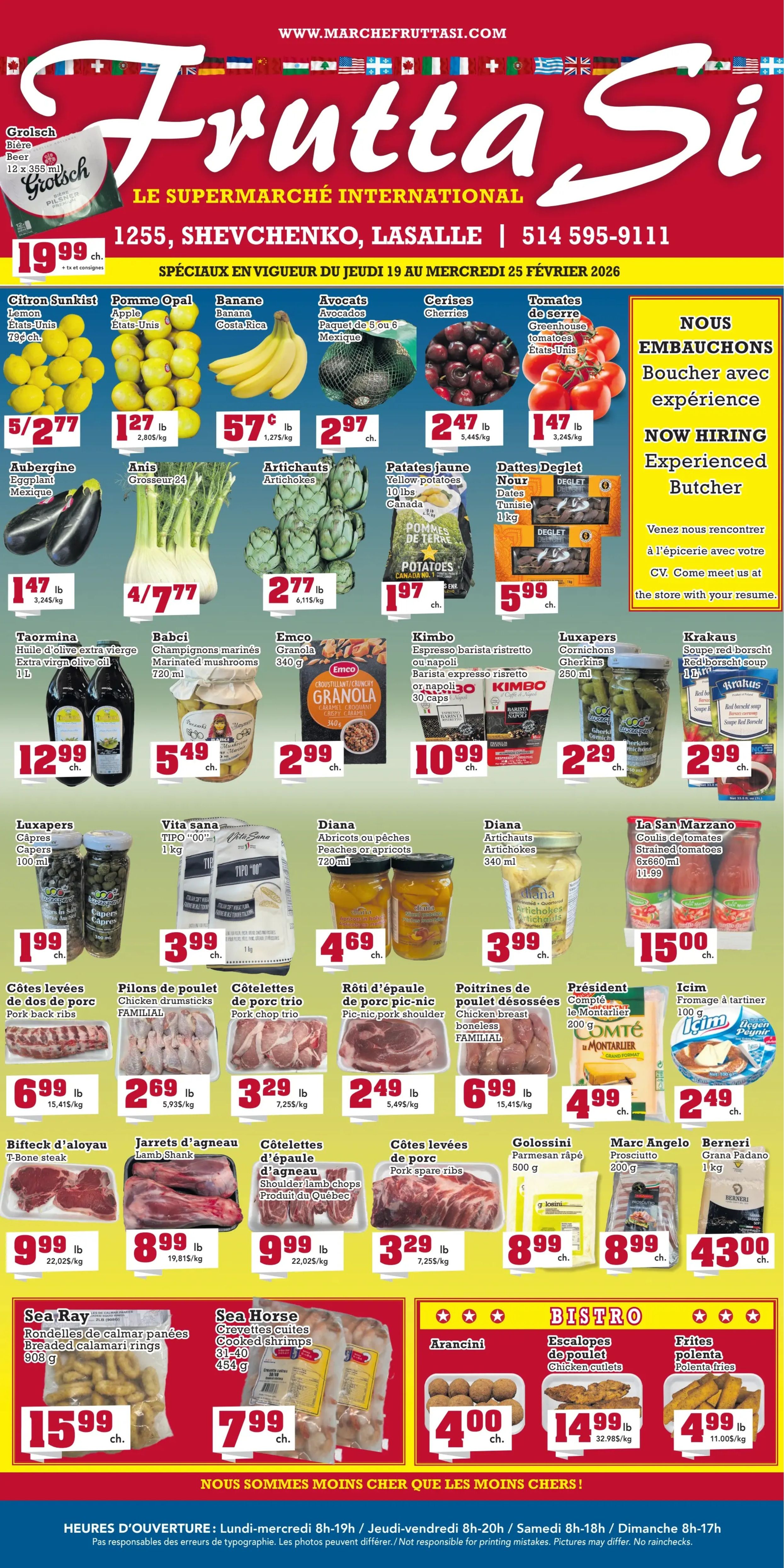 Frutta Si flyer. The top banner features the store logo 'Frutta Si - Le Supermarché International' with address 1255 Shevchenko, Lasalle and phone number 514-595-9111. Specials are valid from Thursday, February 19 to Wednesday, February 25, 2026. Grolsch Beer, 12 x 355 ml, is available for $19.99. The produce section highlights Sunkist Lemons from the USA, 5 for $2.77 (regularly $0.79 each), Opal Apples from the USA for $1.27 per lb, Bananas from Costa Rica for $0.57 per lb, and Avocados from Mexico, a pack of 5 or more, for $2.97 each. Cherries are priced at $2.47 per lb, and Greenhouse Tomatoes from the USA are $1.47 per lb. Eggplant from Mexico is $1.47 per lb, while Anise (Fennel), size 24, is 4 for $7.77. Artichokes are $2.77 per lb. Yellow Potatoes, Canada No. 1, are 10 lbs for $1.97. Deglet Nour Dates from Tunisia, 1 kg, are $5.99. A hiring advertisement for an experienced butcher is also present. Grocery items include Taormina Extra Virgin Olive Oil, 1 L, for $12.99, Babci Marinated Mushrooms, 720 ml, for $5.49, and Emco Granola, 340 g, for $2.99. Kimbo Espresso Barista Ristretto or Napoli Nespresso-compatible capsules, 30 count, are $10.99. Luxapers Gherkins, 250 ml, are $2.29, and Krakaus Red Borscht Soup, 1 L, is $2.99. Luxapers Capers, 100 ml, are $1.99. Vita Sana Tipo '00' Italian Soft Wheat Flour, 1 kg, is $3.99. Diana Peaches or Apricots, 720 ml, are $4.69, and Diana Artichokes, 340 ml, are $3.99. La San Marzano Strained Tomatoes, 6 x 660 ml, are $15.00. The meat department offers Pork Back Ribs for $6.99 per lb, Familial Chicken Drumsticks for $2.69 per lb, and Pork Chop Trio for $3.29 per lb. Pork Picnic Shoulder is $2.49 per lb, and Boneless Familial Chicken Breast is $6.99 per lb. President Comté Cheese, 200 g, is $4.99, and Icim Cream Cheese, 100 g, is $2.49. T-Bone Steak is $9.99 per lb, Lamb Shank is $8.99 per lb, and Shoulder Lamb Chops, a product of Quebec, are $9.99 per lb. Pork Spare Ribs are $3.29 per lb. Golossini Grated Parmesan, 500 g, is $8.99. Marc Angelo Prosciutto, 200 g, is $8.99, and Berneri Grana Padano, 1 kg, is $43.00. The seafood section features Sea Ray Breaded Calamari Rings, 908 g, for $15.99, and Sea Horse Cooked Shrimps, 454 g (31-40 count), for $7.99. The Bistro section has Arancini for $4.00 each, Chicken Cutlets for $14.99 per lb, and Polenta Fries for $4.99 per lb. The flyer concludes with store hours: Monday to Wednesday 8am-7pm, Thursday to Friday 8am-8pm, Saturday 8am-6pm, and Sunday 8am-5pm.