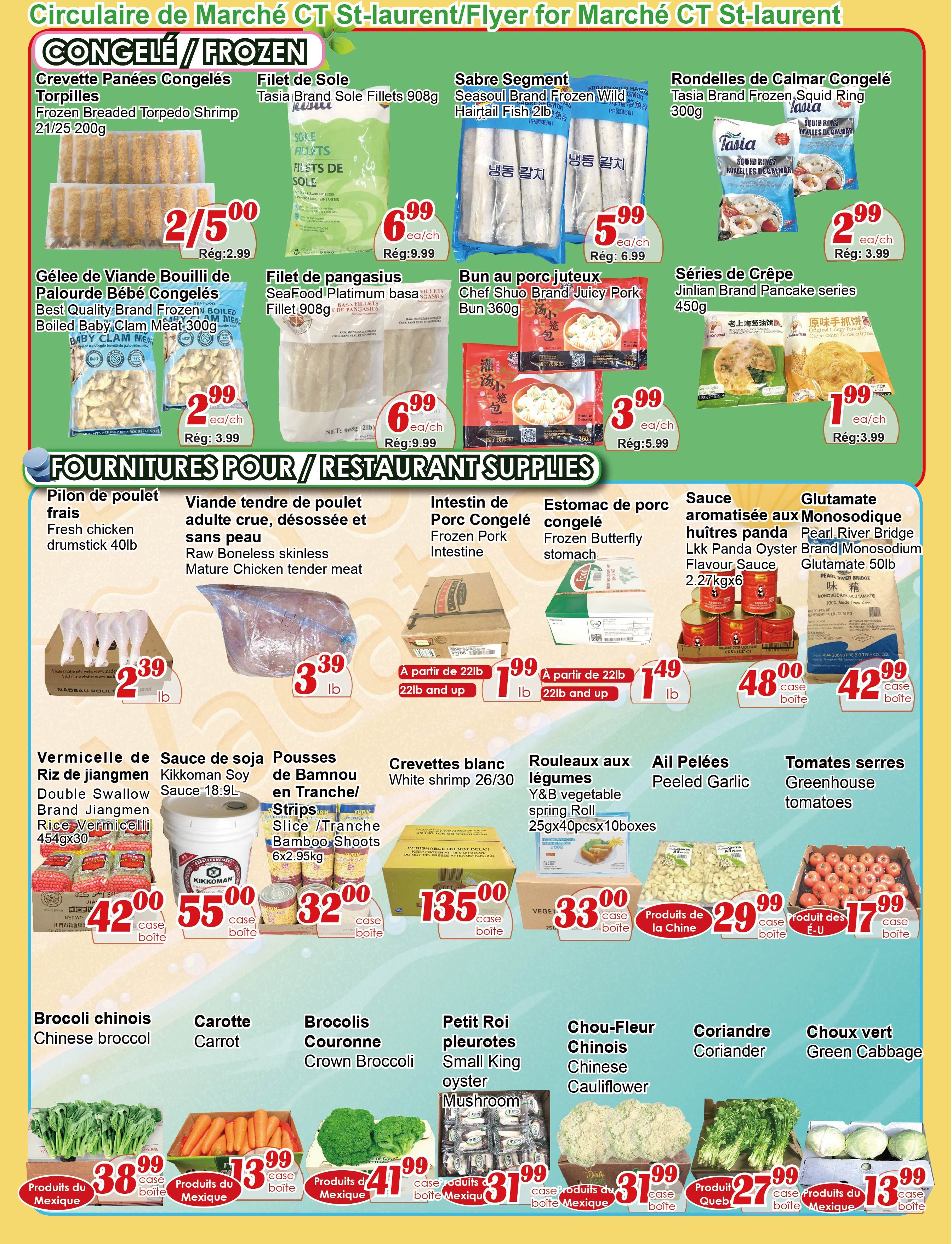 C&T Supermarket St. Laurent weekly flyer specials, page 3. Frozen section features: Frozen Breaded Torpedo Shrimp 21/25 200g for 2/$5.00 (regularly $2.99 each), Best Quality Brand Frozen Boiled Baby Clam Meat 300g for $2.99 each (regularly $3.99), Filet de Sole (Sole Fillets) 908g for $6.99 each (regularly $9.99), Seasoul Brand Frozen Wild Hairtail Fish 2lb for $5.99 each (regularly $6.99), and Tasia Brand Frozen Squid Ring 300g for $2.99 each (regularly $3.99). Restaurant supplies include: Fresh chicken drumstick 40lb for $2.39/lb, Raw Boneless skinless Mature Chicken tender meat, Frozen Pork Intestine, Frozen Butterfly stomach, Jinlian Brand Pancake series 450g for $1.99 each (regularly $3.99), LKK Panda Oyster Flavour Sauce 2.27kgx6 for $48.00/case, and Pearl River Bridge Brand Monosodium Glutamate 50lb for $42.99/case. Other items: Double Swallow Brand Jiangmen Rice Vermicelli 454gx30 for $42.00/case, Kikkoman Soy Sauce 18.9L for $55.00/case, Bamboo Shoots 6x2.95kg for $33.00/case, White shrimp 26/30 for $135.00/case, Peeled Garlic for $29.99/case, and Greenhouse tomatoes for $17.99/case. Fresh produce: Chinese broccoli for $38.99/case, Carrot for $13.99/case, Crown Broccoli for $41.99/case, Small King Oyster Mushroom for $31.99/case, Chinese Cauliflower for $31.99/case, Coriander for $27.99/case, and Green Cabbage for $13.99/case.