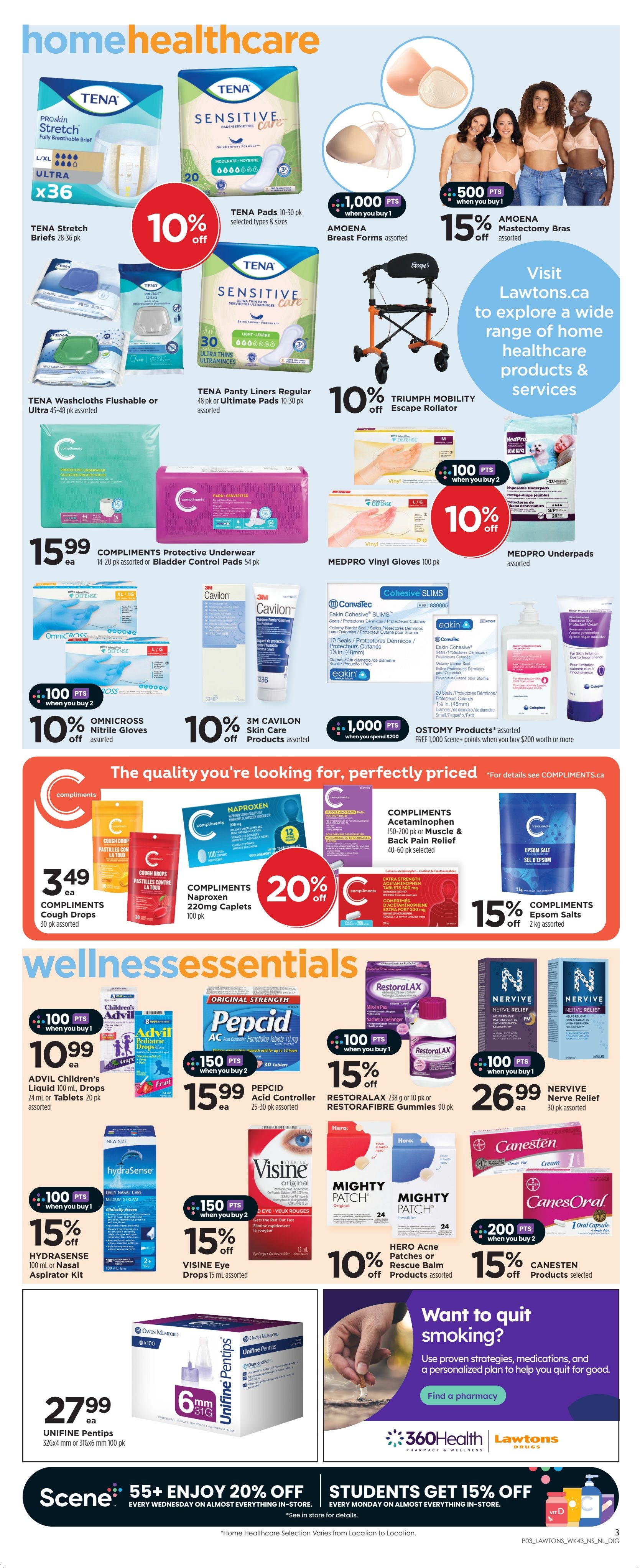 Lawtons Drugs flyer page 5 features home healthcare products. Save 10% on TENA Stretch Briefs (28-36 pk) and TENA Pads (10-30 pk). Get 1,000 bonus points when you buy 1 AMOENA Breast Forms (assorted) and 500 bonus points when you buy 1 AMOENA Mastectomy Bras (assorted), with an additional 15% off the bras. TENA Washcloths Flushable or Ultra (45-48 pk assorted) and TENA Panty Liners Regular (48 pk) or Ultimate Pads (10-30 pk assorted) are also available. COMPLIMENTS Protective Underwear (14-20 pk assorted) or Bladder Control Pads (54 pk) are $15.99 each. Save 10% on MEDPRO Vinyl Gloves (100 pk) and MEDPRO Underpads (assorted). 3M CAVILON Skin Care Products (assorted) are 10% off. Purchase $200 worth or more of OSTOMY Products (assorted) and receive 1,000 Scene+ points. Wellness essentials include COMPLIMENTS Cough Drops (30 pk assorted) for $3.49 each, COMPLIMENTS Naproxen 220mg Caplets (100 pk) with 20% off, and COMPLIMENTS Acetaminophen 150-200 pk or Muscle & Back Pain Relief (40-60 pk selected). COMPLIMENTS Epsom Salts (2 kg assorted) are 15% off. Save 15% on ADVIL Children's Liquid (100 ml, Drops 24 ml) or Tablets (20 pk assorted). PEPICID Acid Controller (25-30 pk assorted) is $15.99 each. Save 15% on HYDRASENSE (100 ml or Nasal Aspirator Kit) when you buy 1, and 150 bonus points when you buy 2 VISINE Eye Drops (15 ml assorted). NERVIVE Nerve Relief (30 pk assorted) is $26.99 each. HERO Acne Patches or Rescue Balm (Products assorted) are 10% off. CANESTEN Products (selected) are 15% off with 200 bonus points when you buy 2. UNIFINE Pentips 32Gx4 mm or 31Gx6 mm (100 pk) are $27.99 each. Scene+ members get 20% off every Wednesday on almost everything in-store. Students get 15% off every Monday on almost everything in-store. Visit Lawtons.ca to explore a wide range of home healthcare products and services. Information about quitting smoking is also featured.