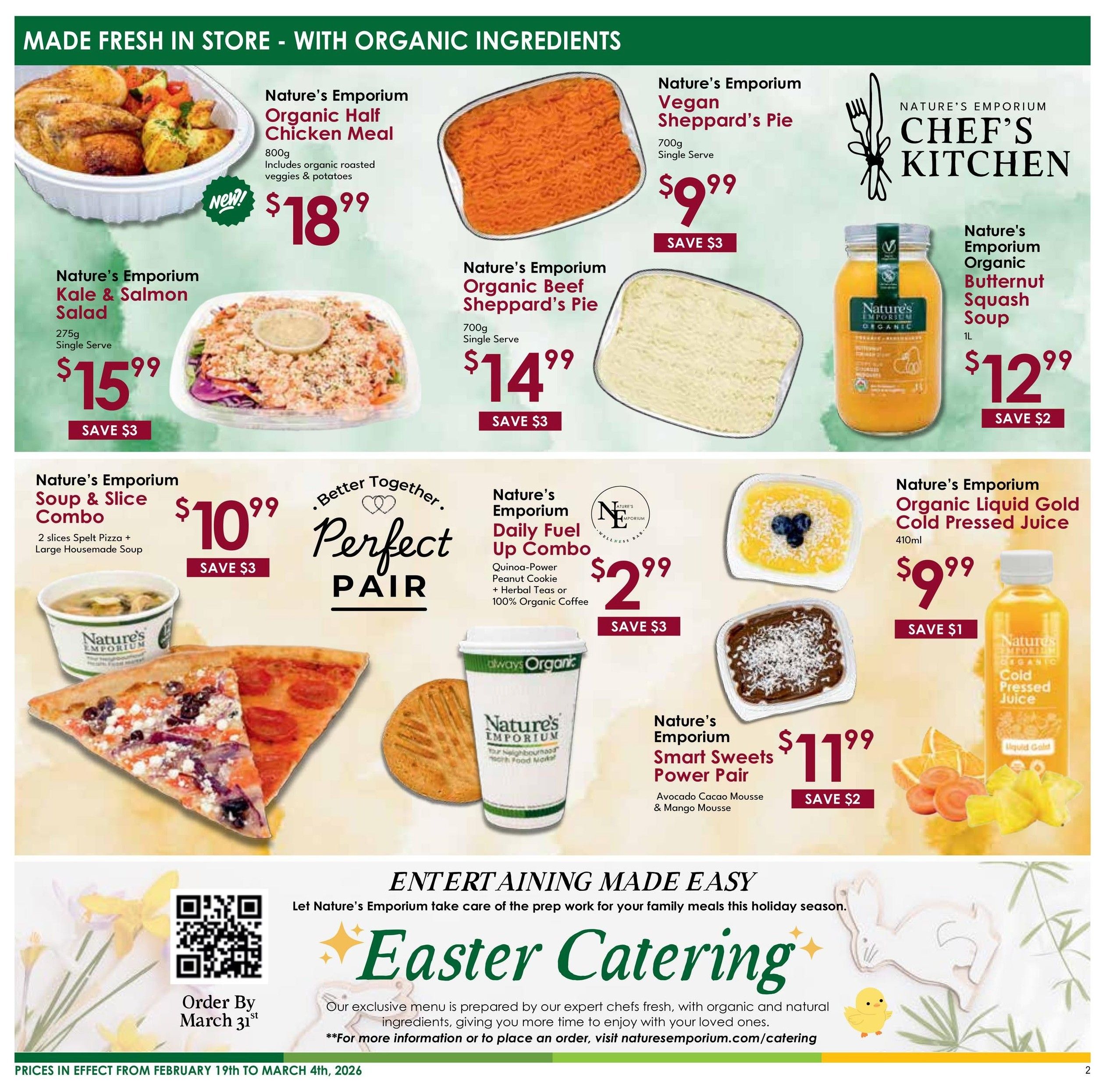Nature's Emporium flyer page 2, featuring 'Made Fresh in Store - With Organic Ingredients'. Offers include Nature's Emporium Organic Half Chicken Meal for $18.99, Nature's Emporium Kale & Salmon Salad (275g, single serve) for $15.99 with $3 savings, Nature's Emporium Organic Beef Sheppard's Pie (700g, single serve) for $14.99 with $3 savings, and Nature's Emporium Vegan Sheppard's Pie (700g, single serve) for $9.99 with $3 savings. Also featured is Nature's Emporium Organic Butternut Squash Soup (1L) for $12.99 with $2 savings. Other deals are Nature's Emporium Soup & Slice Combo (2 slices Spelt Pizza + Large Housemade Soup) for $10.99 with $3 savings, Nature's Emporium Daily Fuel Up Combo (Quinoa-Power Peanut Cookie + Herbal Teas or 100% Organic Coffee) for $2.99 with $3 savings, and Nature's Emporium Smart Sweets Power Pair (Avocado Cacao Mousse & Mango Mousse) for $11.99 with $2 savings. Nature's Emporium Organic Liquid Gold Cold Pressed Juice (410ml) is $9.99 with $1 savings. The page also advertises 'Entertaining Made Easy - Easter Catering' with an order deadline of March 31st. Prices are effective from February 19th to March 4th, 2026.