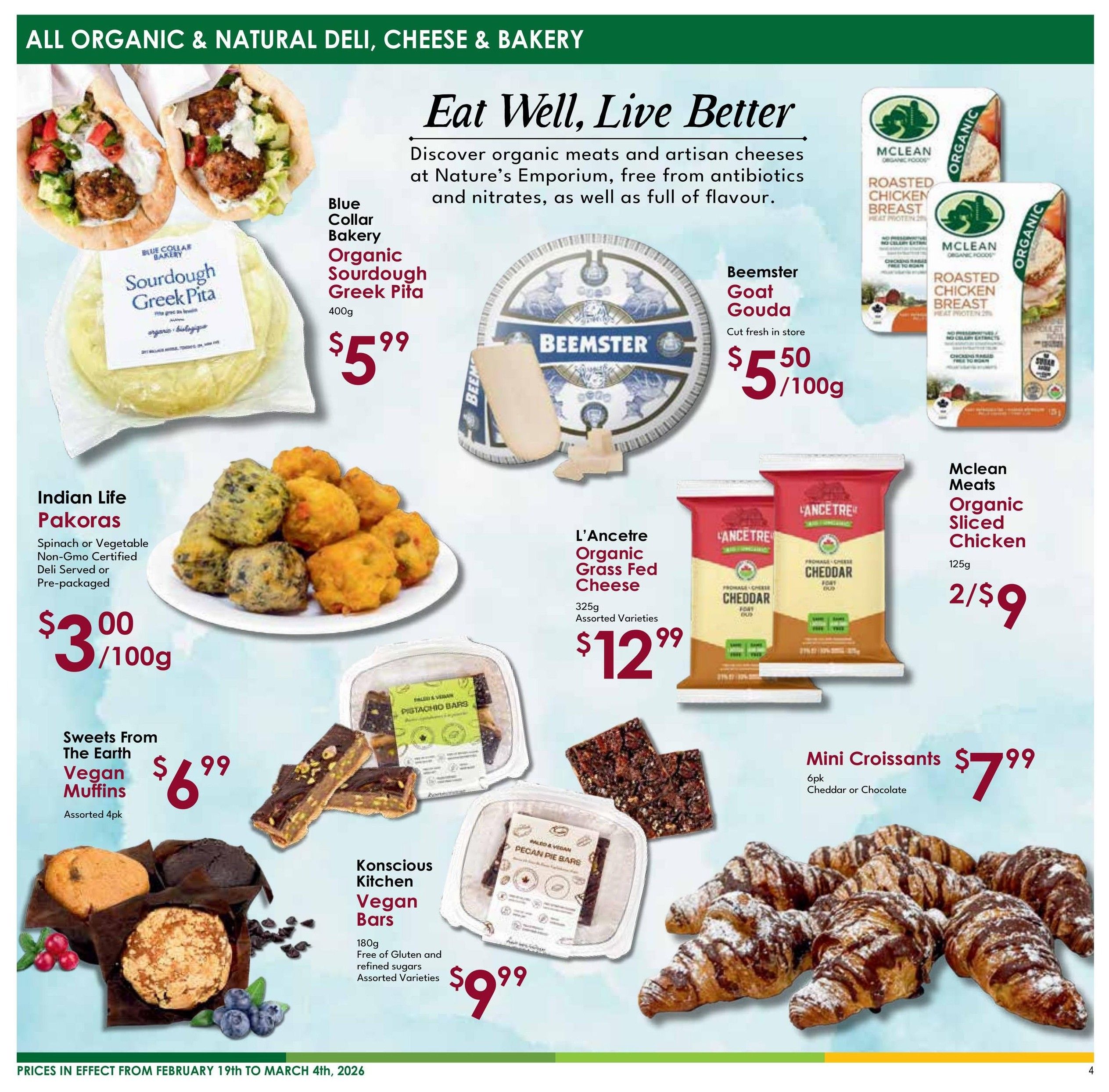 Nature's Emporium flyer specials page 4 features a selection of organic and natural deli, cheese, and bakery items. Highlights include Blue Collar Bakery Organic Sourdough Greek Pita for $5.99, Indian Life Pakoras (Spinach or Vegetable, Non-GMO Certified Deli or Pre-packaged) at $3.00/100g, and Beemster Goat Gouda cut fresh in store for $5.50/100g. Also featured are McLean Meats Organic Sliced Chicken (125g) at 2 for $9, L'Ancetre Organic Grass Fed Cheese (325g, Assorted Varieties) for $12.99, and Sweets From The Earth Vegan Muffins (Assorted 4pk) for $6.99. Additionally, Klonscious Kitchen Vegan Bars (180g, Free of Gluten and refined sugars, Assorted Varieties) are priced at $9.99, and Mini Croissants (6pk, Cheddar or Chocolate) are $7.99. The flyer is valid from February 19th to March 4th, 2026.