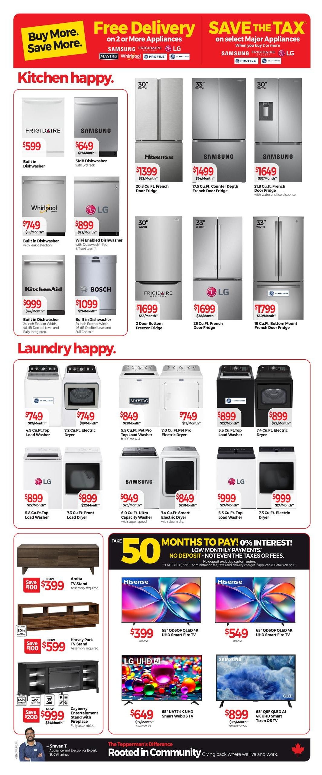 Tepperman's Weekly Flyer Specials Page 2. Kitchen happy section features Frigidaire built-in dishwasher for $599, Samsung 51dB dishwasher with 3rd rack for $649 ($17/month), Whirlpool built-in dishwasher with leak detection for $749 ($19/month), LG WiFi enabled dishwasher with QuadWash Pro & TrueSteam for $899 ($22/month), KitchenAid 24-inch exterior width built-in dishwasher for $999 ($24/month), and Bosch 24-inch exterior width built-in dishwasher with full console for $1099 ($26/month). Refrigerators include Hisense 30-inch 20.8 cu.ft. French door fridge for $1399 ($32/month), Samsung 33-inch 17.5 cu.ft. counter depth French door fridge for $1499 ($34/month), Samsung 30-inch 21.8 cu.ft. French door fridge with water and ice dispenser for $1649 ($37/month), Frigidaire Gallery 30-inch 2-door bottom freezer fridge for $1699 ($38/month), LG 33-inch 25 cu.ft. French door fridge for $1699 ($38/month), and GE Appliances 33-inch 19 cu.ft. bottom mount French door fridge for $1799 ($40/month). Laundry happy section includes Maytag 4.9 cu.ft. top load washer for $749 ($19/month), Maytag 7.2 cu.ft. electric dryer for $749 ($19/month), Maytag 5.5 cu.ft. pet pro top load washer ft. IEC w/ AGI for $849 ($21/month), Maytag 7.0 cu.ft. pet pro electric dryer for $749 ($19/month), LG 5.8 cu.ft. top load washer for $899 ($22/month), LG 7.3 cu.ft. front load dryer for $899 ($22/month), Samsung 6.0 cu.ft. ultra capacity washer with super speed for $949 ($23/month), and Samsung 7.4 cu.ft. smart electric dryer with steam dry for $849 ($21/month). Also featured are GE Appliances 5.3 cu.ft. top load washer for $899 ($22/month) and GE Appliances 7.4 cu.ft. electric dryer for $899 ($22/month), LG 6.3 cu.ft. top load washer for $999 ($24/month), and LG 7.3 cu.ft. electric dryer for $999 ($24/month). Entertainment units include Amita TV stand for $399 (save $100), Harvey Park TV stand for $599 (save $100), and Cayberry entertainment stand with fireplace for $999 (save $200). TVs include Hisense 55-inch Q6DQF QLED 4K UHD Smart Fire TV for $399, Hisense 65-inch Q6DQF QLED 4K UHD Smart Fire TV for $549, LG 65-inch UA77 4K UHD Smart WebOS TV for $649 ($17/month), and Samsung 65-inch Q8F QLED AI 4K UHD Smart Tizen OS TV for $899 ($22/month). Special financing offer: Take 50 months to pay with 0% interest, no deposit, not even taxes or fees. Details on pg 6.