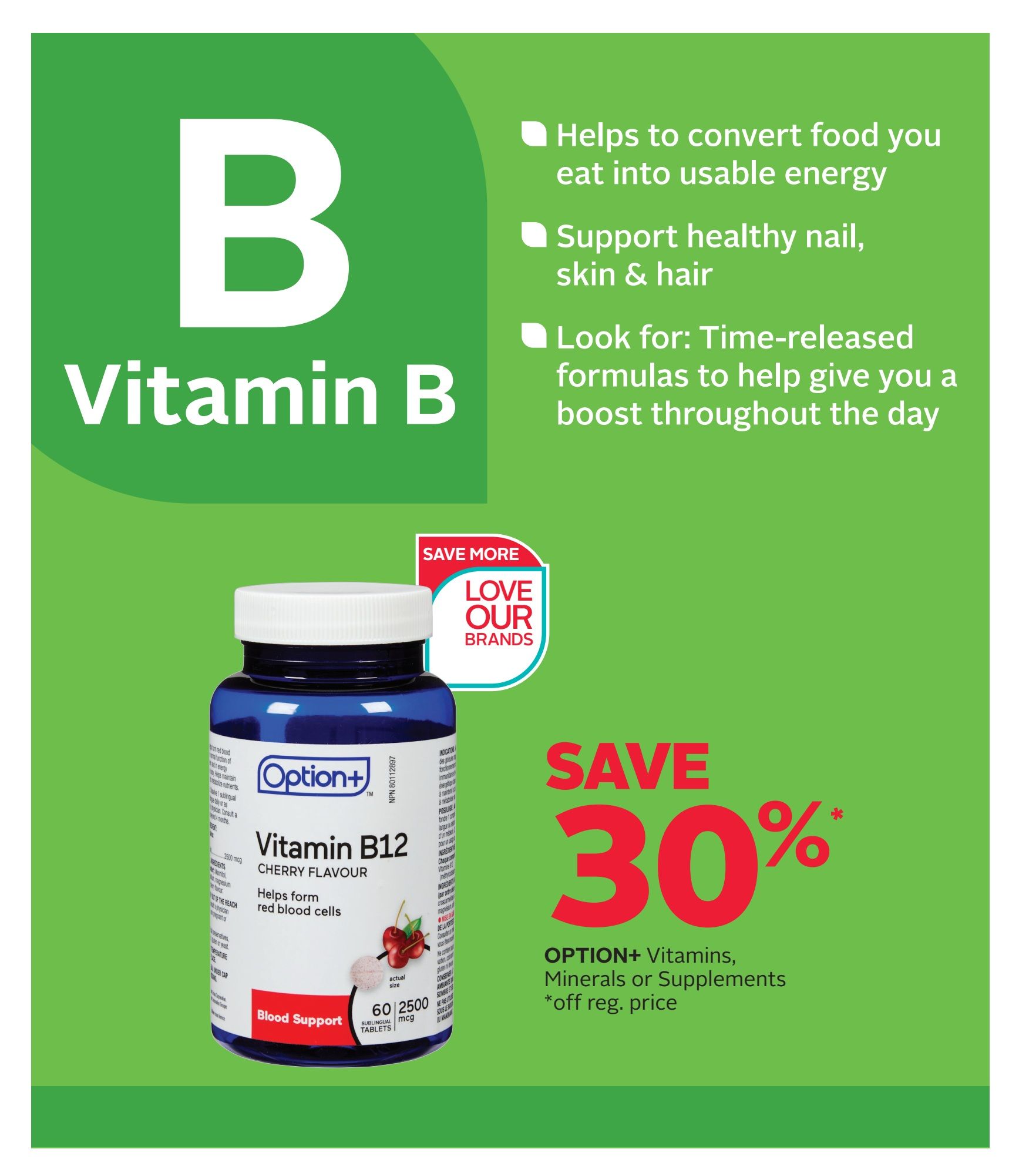 Rexall flyer page 7 features Vitamin B, highlighting its benefits such as converting food into energy and supporting healthy nails, skin, and hair. It showcases Option+ Vitamin B12 Cherry Flavour sublingual tablets, which help form red blood cells. The product contains 60 tablets, each with 2500 mcg. Additionally, there is a 'Save 30%' offer on all Option+ Vitamins, Minerals, or Supplements, which is off the regular price. The page also promotes 'Love Our Brands' with a 'Save More' badge.
