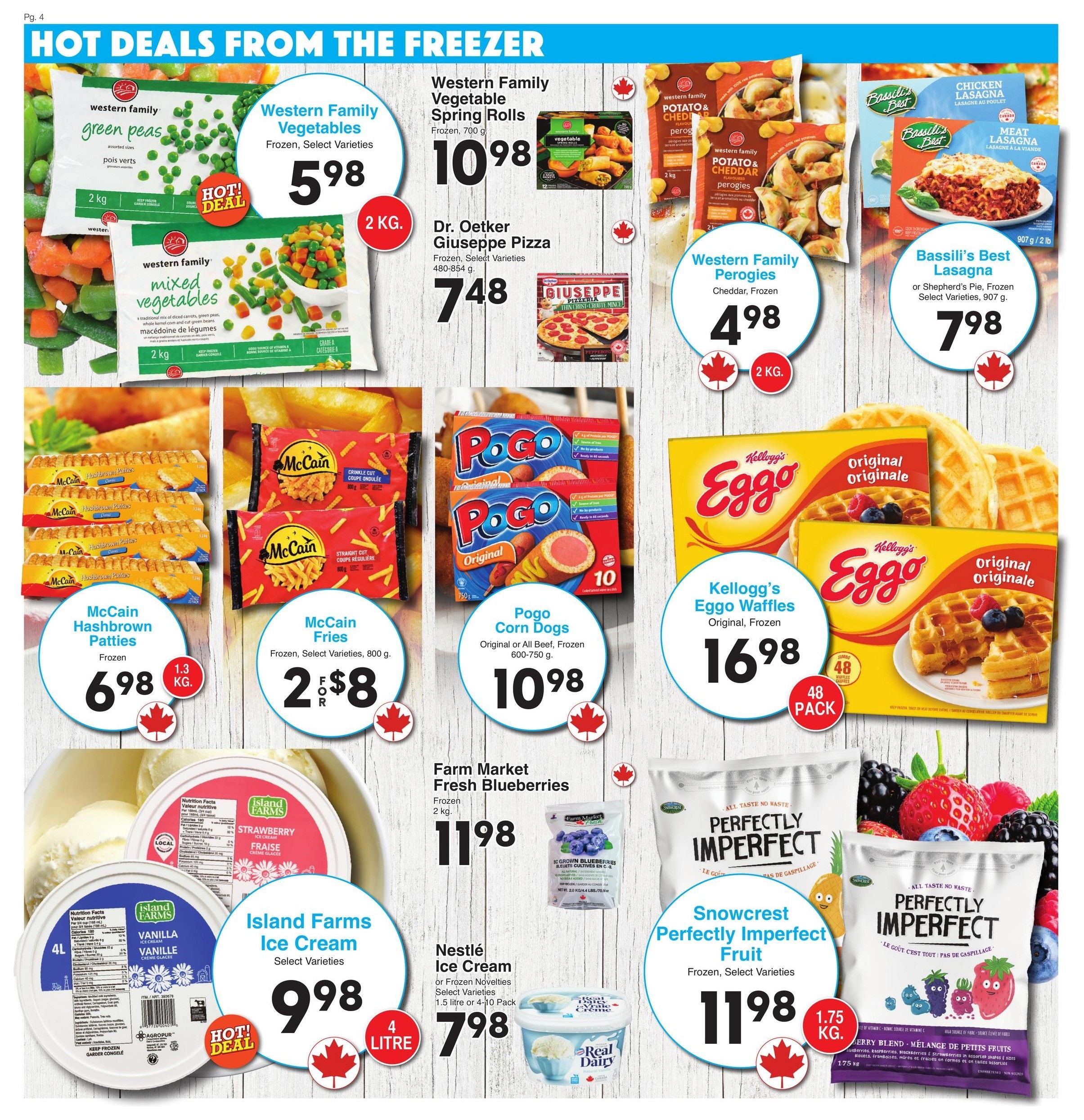 AG Foods Weekly Flyer Specials, Page 4: Hot Deals From The Freezer. Features Western Family Green Peas for $5.98, Western Family Vegetable Spring Rolls for $10.98, Dr. Oetker Giuseppe Pizza for $7.48, Western Family Potato & Cheddar Perogies for $4.98, and Bassili's Best Lasagna for $7.98. Also on sale are McCain Hashbrown Patties for $6.98, McCain Fries for 2 for $8, Pogo Corn Dogs for $10.98, Kellogg's Eggo Waffles for $6.98 (48 pack), Island Farms Ice Cream (4L) for $9.98, Farm Market Fresh Blueberries (2kg) for $11.98, Nestlé Ice Cream or Frozen Novelties (1.5L or 4-10 pack) for $7.98, and Snowcrest Perfectly Imperfect Fruit (1.75kg) for $11.98.