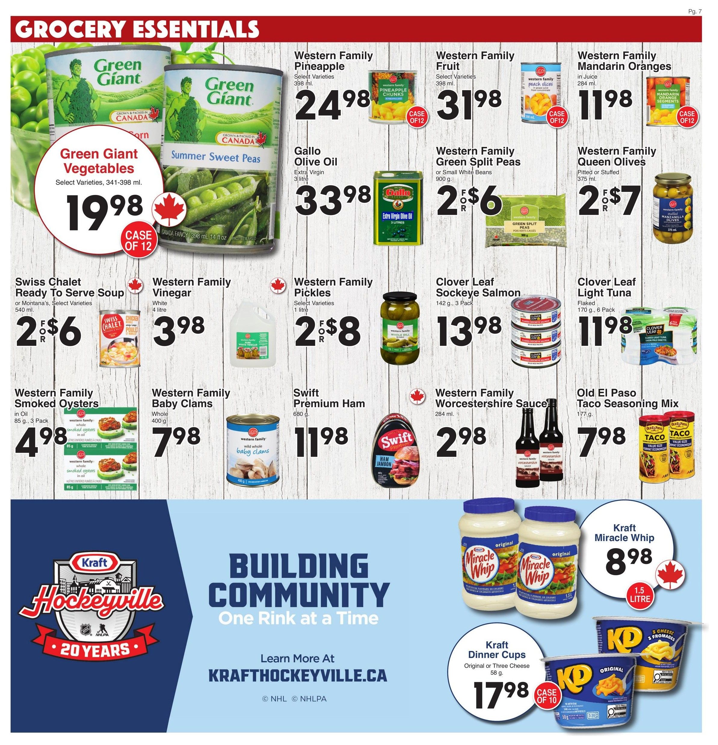 AG Foods Weekly Flyer Specials, Page 7. Grocery Essentials section featuring Green Giant Vegetables, select varieties, 341-398 ml, for $19.98 case of 12. Western Family Pineapple, select varieties, 398 ml, for $24.98 case of 12. Western Family Fruit, select varieties, 398 ml, for $31.98 case of 12. Western Family Mandarin Oranges in juice, 284 ml, for $11.98 case of 12. Gallo Olive Oil Extra Virgin, 3 litre, for $33.98. Western Family Green Split Peas, 900 g, or small white beans, 900 g, for $2 for $7. Western Family Queen Olives, pitted or stuffed, 375 ml, for $7. Swiss Chalet Ready To Serve Soup or Montana's Select Varieties, 540 ml, for 2 for $6. Western Family Vinegar, white, 4 litre, for $3.98. Western Family Pickles, select varieties, 1 litre, for 2 for $8. Clover Leaf Sockeye Salmon, flaked, 142 g, 3 pack, for $13.98. Clover Leaf Light Tuna, flaked, 170 g, 6 pack, for $11.98. Western Family Smoked Oysters in oil, 85 g, 3 pack, for $4.98. Western Family Baby Clams, whole, 400 g, for $7.98. Swift Premium Ham, 680 g, for $11.98. Western Family Worcestershire Sauce, 284 ml, for $2.98. Old El Paso Taco Seasoning Mix, 177 g, for $7.98. Kraft Hockeyville promotion with Kraft Miracle Whip, 1.5 litre, for $8.98. Kraft Dinner Cups, Original or Three Cheese, 58 g, for $17.98 case of 10.