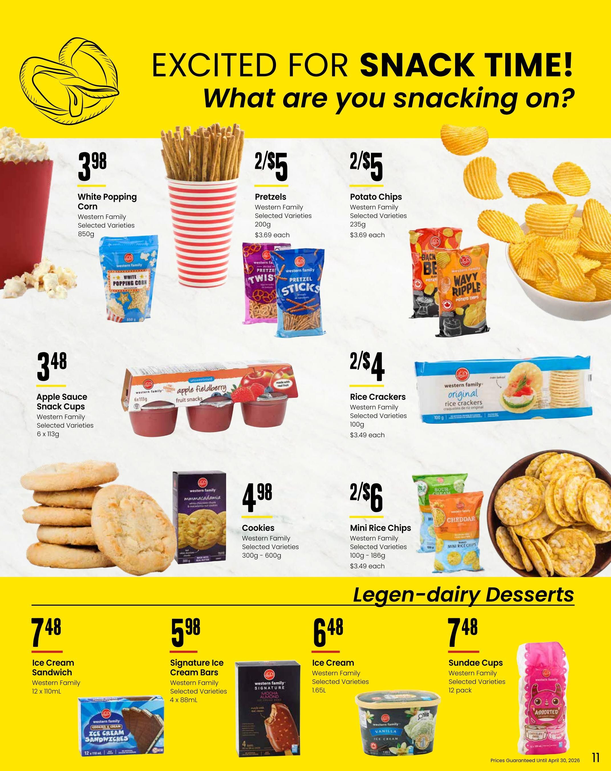 Freson Bros flyer page 11, featuring 'Excited for Snack Time! What are you snacking on?'. Offers include Western Family White Popping Corn for $3.98 (850g), Western Family Pretzels (selected varieties, 200g) for 2/$5, and Western Family Potato Chips (selected varieties, 235g) for 2/$5. Also available are Western Family Apple Sauce Snack Cups (selected varieties, 6 x 113g) for $3.48, Western Family Rice Crackers (original, 100g) for 2/$4, and Western Family Cookies (selected varieties, 300g - 600g) for $4.98. Snack options continue with Western Family Mini Rice Chips (selected varieties, 100g - 186g) for 2/$6. For desserts, find Western Family Ice Cream Sandwich (12 x 110mL) for $7.48, Western Family Signature Ice Cream Bars (selected varieties, 4 x 88mL) for $5.98, Western Family Ice Cream (selected varieties, 1.65L) for $6.48, and Western Family Sundae Cups (selected varieties, 12 pack) for $7.48. Prices guaranteed until April 30, 2026.