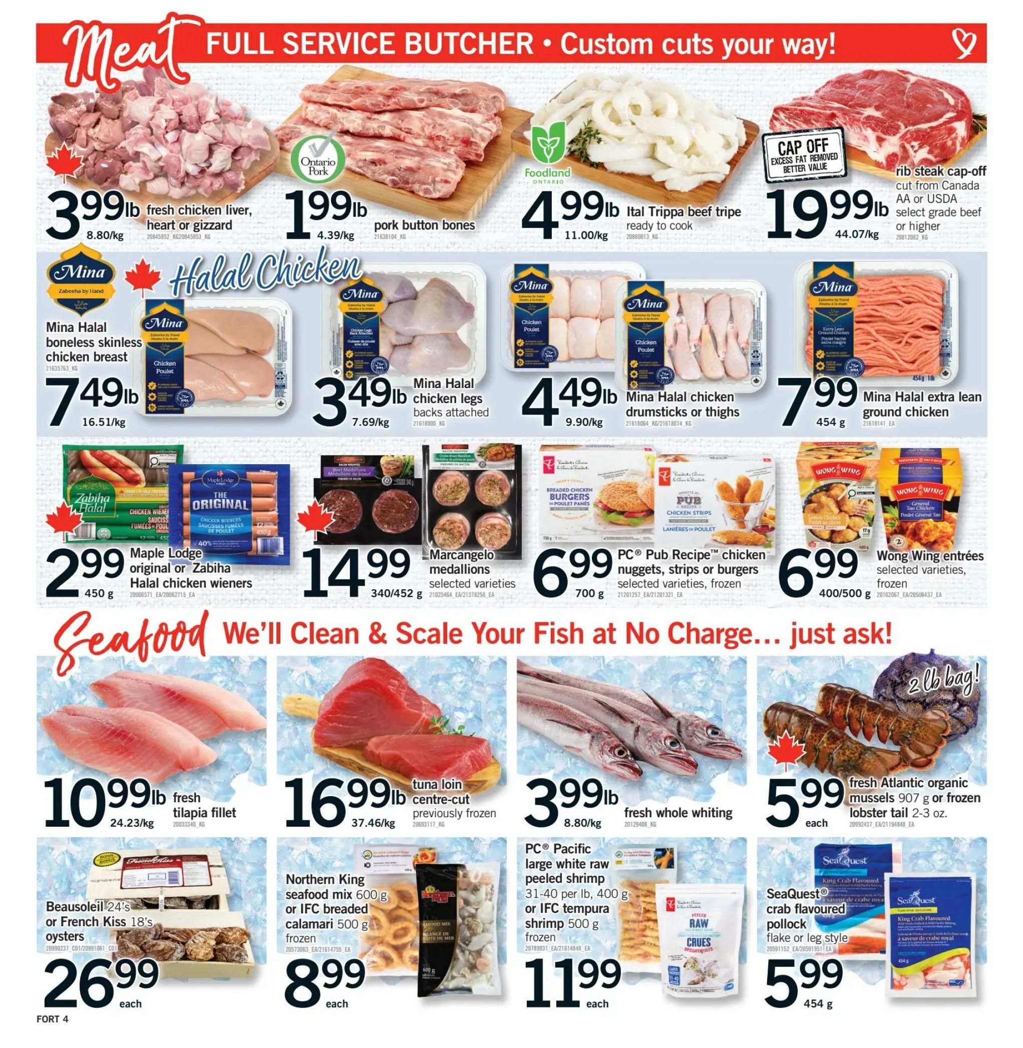 Fortinos weekly flyer specials page 5 features a full-service butcher section with fresh chicken liver, heart or gizzard for $3.99/lb, pork button bones for $1.99/lb, and Ital Trippa beef tripe ready to cook for $4.99/lb. Also available is rib steak cap-off, cut from Canada AA or USDA select grade beef, for $19.99/lb. The Halal Chicken section includes Mina Halal boneless skinless chicken breast for $7.49/lb, Mina Halal chicken legs (backs attached) for $3.49/lb, Mina Halal chicken drumsticks or thighs for $4.49/lb, and Mina Halal extra lean ground chicken for $7.99/lb. Other meat products include Maple Lodge original or Zabiha Halal chicken wieners for $2.99 and Marcangello selected varieties beef medallions wrapped in bacon for $14.99. Frozen options include PC Pub Recipe chicken nuggets, strips or burgers for $6.99 and Wong Wing entrees, selected varieties, for $6.99. The seafood section highlights fresh tilapia fillet for $10.99/lb, tuna loin centre-cut previously frozen for $16.99/lb, fresh whole whiting for $3.99/lb, fresh Atlantic organic mussels for $5.99 each or frozen lobster tail 2-3 oz for $5.99 each. Additional seafood includes Beausoleil 24's or French Kiss 18's oysters for $26.99 each, Northern King seafood mix 600g or IFC breaded calamari 500g frozen for $8.99 each, PC Pacific large white raw peeled shrimp 31-40 per lb, 400g or IFC tempura shrimp 500g frozen for $11.99 each, and SeaQuest crab flavoured pollock, flake or leg style for $5.99.