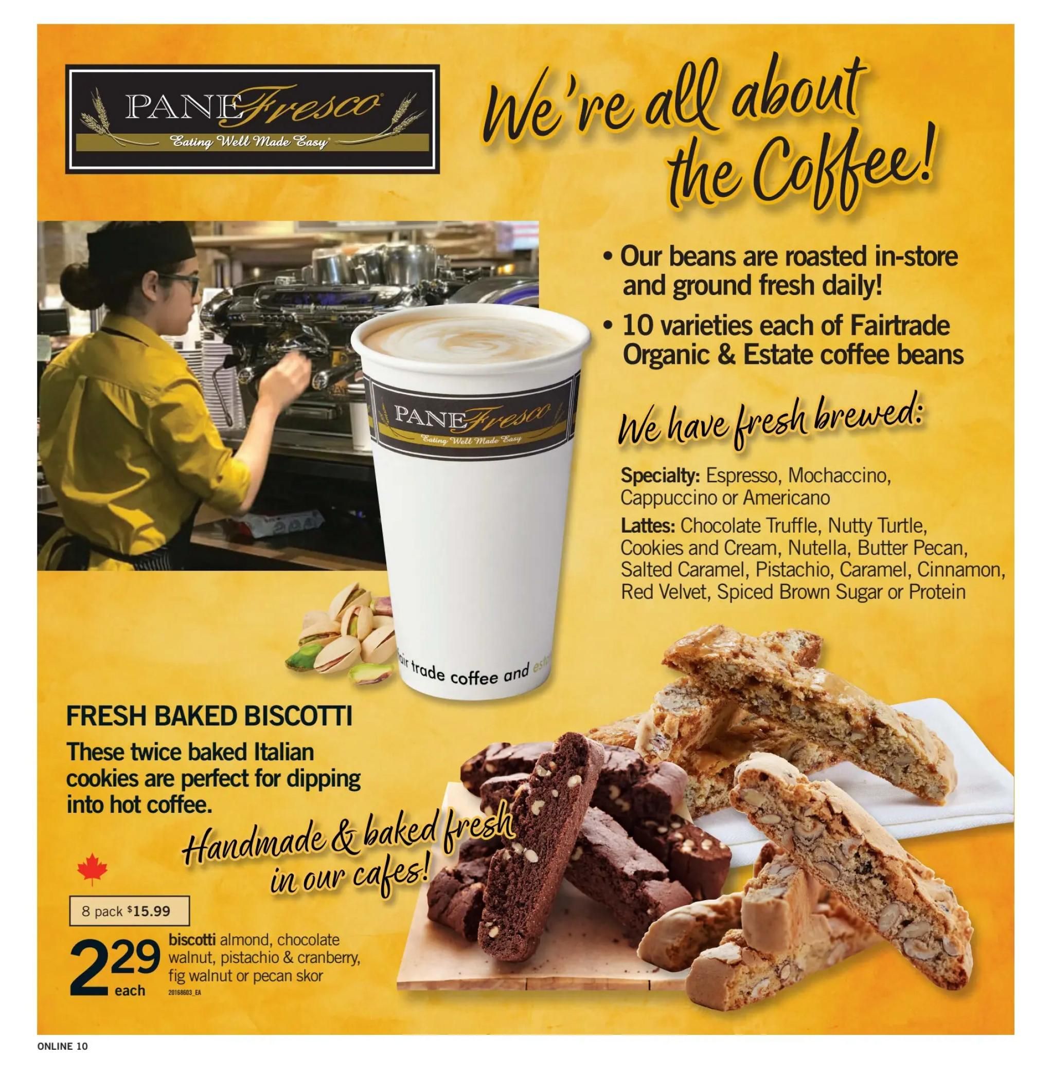 Fortinos flyer page 10 features Pane Fresco coffee and biscotti. The page highlights their coffee beans, roasted in-store and ground fresh daily, with 10 varieties of Fairtrade Organic & Estate coffee beans available. Freshly brewed specialty coffees like Espresso, Mochaccino, Cappuccino, and Americano are offered. A wide selection of lattes includes Chocolate Truffle, Nutty Turtle, Cookies and Cream, Nutella, Butter Pecan, Salted Caramel, Pistachio, Caramel, Cinnamon, Red Velvet, Spiced Brown Sugar, or Protein. The page also advertises Fresh Baked Biscotti, described as twice-baked Italian cookies perfect for dipping into hot coffee, handmade and baked fresh in their cafes. An 8-pack of biscotti is priced at $15.99. Individual biscotti are available for $2.29 each, with flavours including almond, chocolate walnut, pistachio & cranberry, fig walnut, or pecan skor.