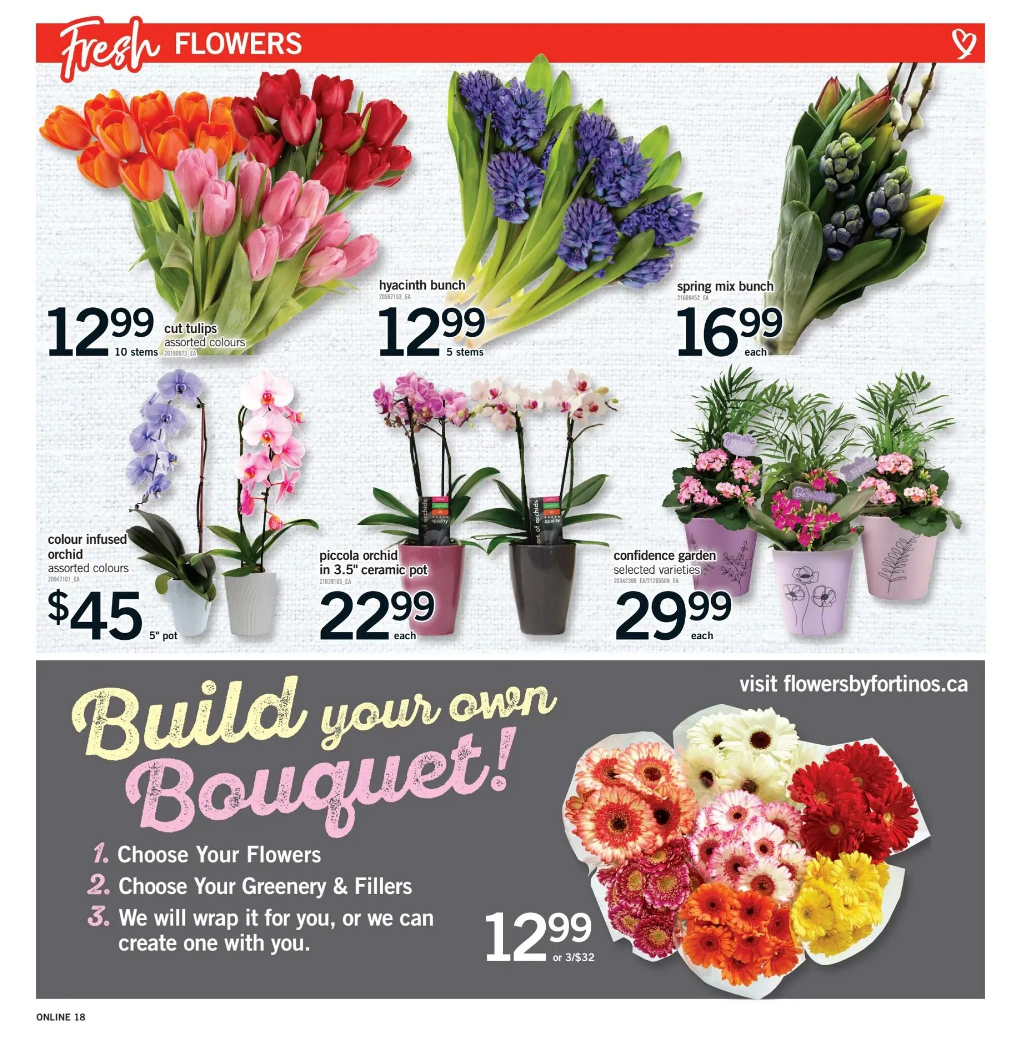Fortinos weekly flyer specials page 17 features fresh flowers. Offers include cut tulips in assorted colours, 10 stems for $12.99. Hyacinth bunches are available for $12.99 for 5 stems. A spring mix bunch is priced at $16.99 each. Colour infused orchids in assorted colours are $45 in a 5' pot. Piccola orchids in 3.5' ceramic pots are $22.99 each. Confidence garden plants in selected varieties are $29.99 each. The flyer also promotes a 'Build Your Own Bouquet!' service with three steps: Choose Your Flowers, Choose Your Greenery & Fillers, and We will wrap it for you, or we can create one with you. Bouquets of gerbera daisies are featured at $12.99 or 3 for $32. Visit flowersbyfortinos.ca for more information.