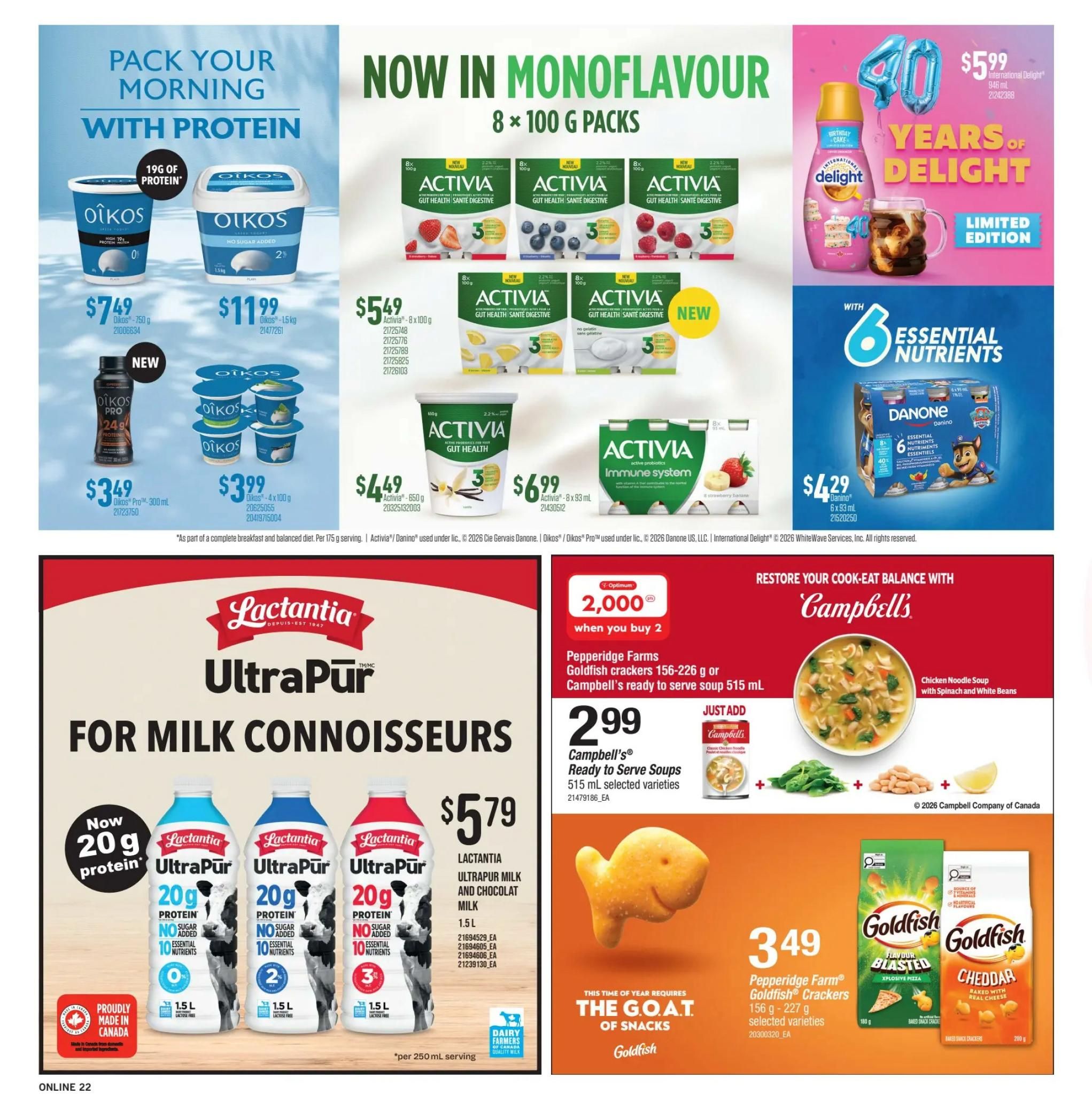 Fortinos weekly flyer specials page 21 features a variety of breakfast and snack items. Pack your morning with protein featuring Oikos yogurt products: Oikos 750 g for $7.49, Oikos 1.5 kg for $11.99, Oikos Pro 300 mL for $3.49, and Oikos 4 x 100 g for $3.99. Also available are Activia yogurts in 8 x 100 g packs for $5.49, with flavours including strawberry, blueberry, raspberry, lemon, and plain. Activia 650 g tubs are $4.49, and Activia Immune System 8 x 93 mL packs are $6.99. International Delight 946 mL creamer is on special for $5.99 for a limited edition birthday cake flavour. Danone 6 x 83 mL drinks with 6 essential nutrients are $4.29. Lactantia UltraPur milk, proudly made in Canada, is featured for milk connoisseurs, offering 20g protein, no sugar added, and 10 essential nutrients in 1.5 L formats, priced at $5.79 for regular and chocolate milk. The bottom section highlights a 'Restore Your Cook-Eat Balance with Campbell's' promotion: buy 2 Campbell's ready-to-serve soups (515 mL selected varieties) for 2,000 Optimum Points. Campbell's Chicken Noodle Soup with Spinach and White Beans is shown. Also, Pepperidge Farm Goldfish crackers in 156 g - 227 g selected varieties are $3.49, including Flavour Blasted Explosive Pizza and Cheddar varieties.