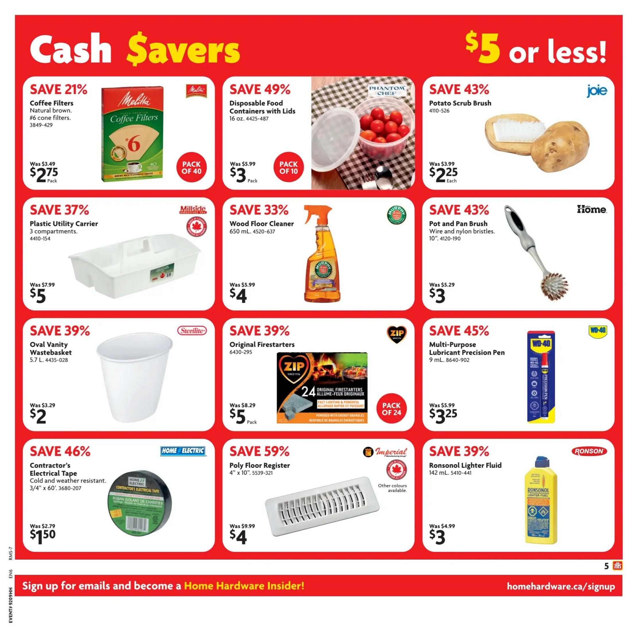 Home Hardware flyer page 6 featuring 'Cash Savers' deals. Save 21% on Melitta Coffee Filters, natural brown, #6 cone filters, pack of 40, for $2.75. Save 49% on Phantom Chef Disposable Food Containers with Lids, 16 oz., pack of 10, for $3. Save 43% on Joie Potato Scrub Brush for $2.25. Save 37% on Millside Plastic Utility Carrier with 3 compartments for $5. Save 33% on Murphy Wood Floor Cleaner, 650 mL, for $4. Save 43% on Home Pot and Pan Brush with wire and nylon bristles, 10', for $3. Save 39% on Sterilite Oval Vanity Wastebasket, 5.7 L, for $2. Save 39% on ZIP Original Firestarters, pack of 24, for $5. Save 45% on WD-40 Multi-Purpose Lubricant Precision Pen, 9 mL, for $3.25. Save 46% on Home Electric Contractor's Electrical Tape, cold and weather resistant, 3/4' x 60', for $1.50. Save 59% on Imperial Poly Floor Register, 4' x 10', for $4. Save 39% on Ronson Lighter Fluid, 142 mL, for $3. All items are part of the '$5 or less!' promotion. Sign up for emails and become a Home Hardware Insider at homehardware.ca/signup.