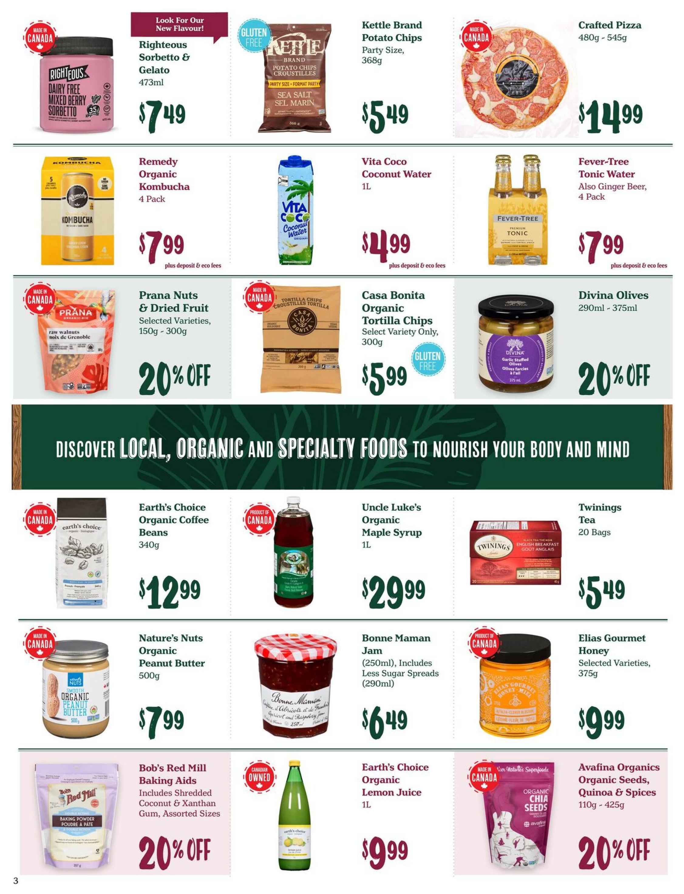 Choices Markets weekly flyer specials page 3 features Righteous Sorbettto & Gelato 473ml for $7.49, Kettle Brand Potato Chips Party Size 368g for $5.49, and Crafted Pizza 480g - 545g for $14.99. Also available are Remedy Organic Kombucha 4 Pack for $7.99, Vita Coco Coconut Water 1L for $4.99, and Fever-Tree Tonic Water or Ginger Beer 4 Pack for $7.99. Prana Nuts & Dried Fruit, selected varieties 150g - 300g, is 20% off. Casa Bonita Organic Tortilla Chips, select variety only, 300g, are $5.99. Divina Olives Garlic Stuffed Olives, 290ml - 375ml, are 20% off. Earth's Choice Organic Coffee Beans 340g are $12.99. Uncle Luke's Organic Maple Syrup 1L is $29.99. Twinings Tea 20 Bags are $5.49. Nature's Nuts Organic Peanut Butter 500g is $7.99. Bonne Maman Jam (250ml), includes Less Sugar Spreads (290ml), is $6.49. Elias Gourmet Honey, selected varieties 375g, is $9.99. Bob's Red Mill Baking Aids, includes Shredded Coconut & Xanthan Gum, assorted sizes, are 20% off. Earth's Choice Organic Lemon Juice 1L is $9.99. Avafina Organics Organic Seeds, Quinoa & Spices 110g - 425g, are 20% off.