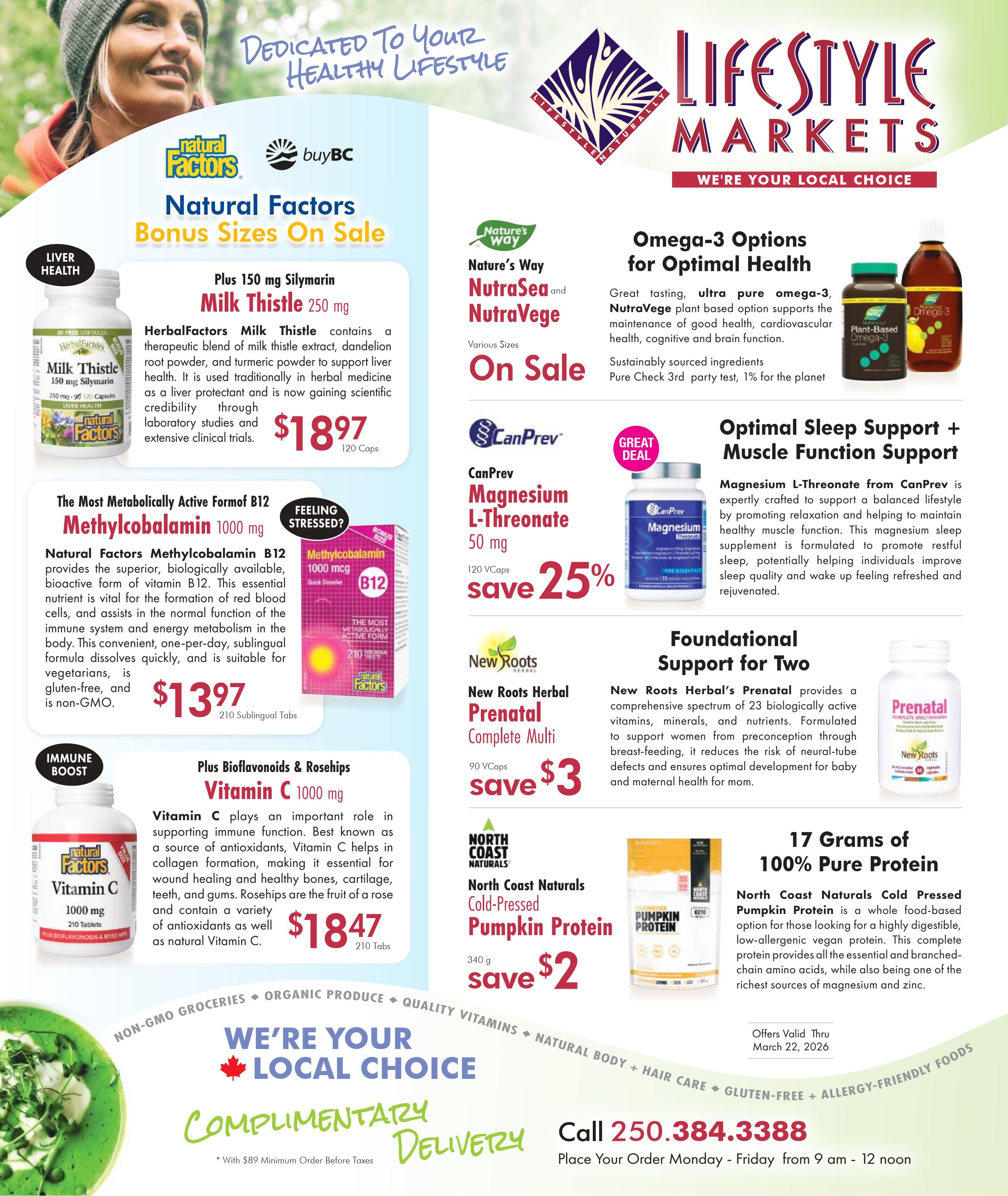 Lifestyle Markets flyer page 1 features Natural Factors Milk Thistle 250 mg for $18.97 for 120 caps, Natural Factors Methylcobalamin 1000 mg (B12) for $13.97 for 210 sublingual tabs, and Natural Factors Vitamin C 1000 mg with Bioflavanoids & Rosehips for $18.47 for 210 tabs. Also on sale are Nature's Way NutraSea and NutraVege Omega-3 options. CanPrev Magnesium L-Threonate 50 mg is on sale with a 25% saving. New Roots Herbal Prenatal Complete Multi (90 VCaps) is on sale for $3 off. North Coast Naturals Cold Pressed Pumpkin Protein (340 g) is on sale for $2 off, offering 17 grams of 100% pure protein per serving. Offers valid through March 22, 2026. Complimentary delivery is available with a $89 minimum order before taxes. Call 250-384-3388 to place your order Monday to Friday from 9 am to 12 noon.