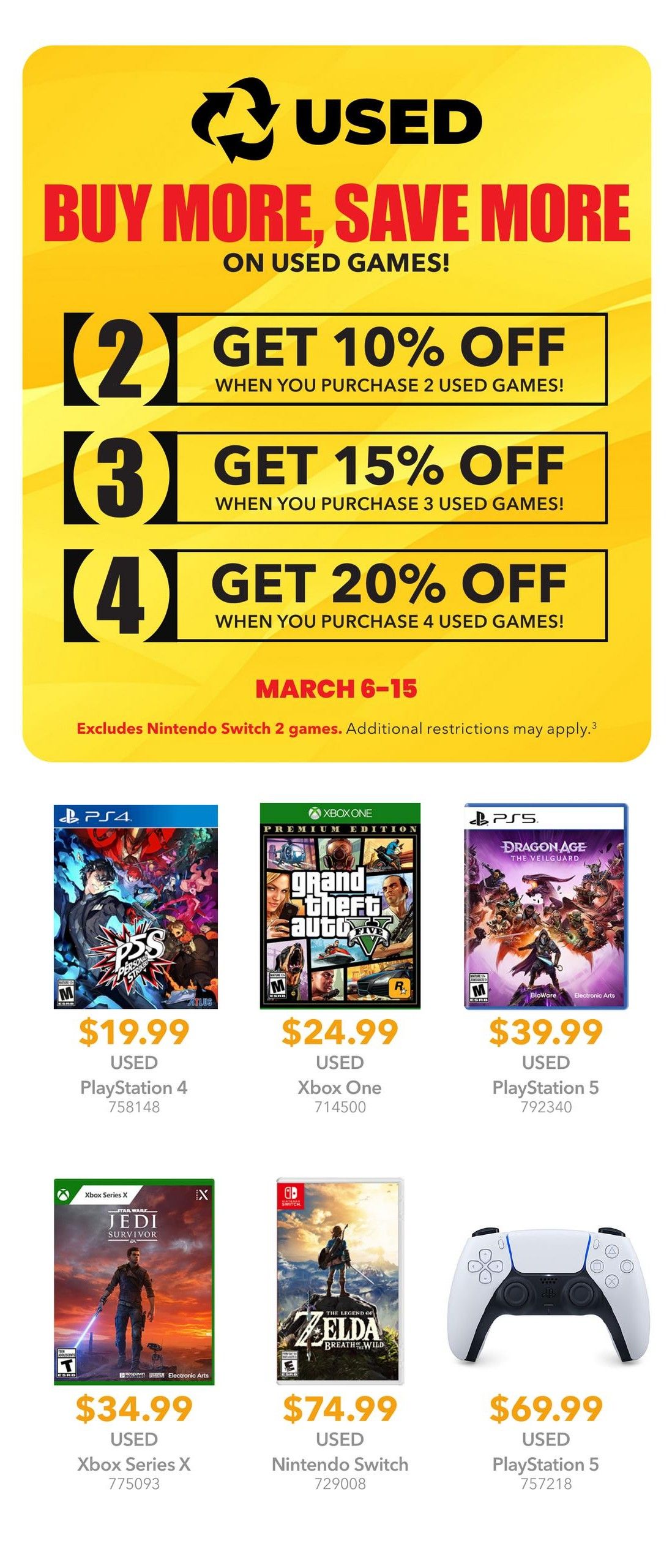 EB Games - GameStop flyer page 4: Buy more, save more on used games from March 6-15. Get 10% off when you purchase 2 used games, 15% off when you purchase 3 used games, and 20% off when you purchase 4 used games. Excludes Nintendo Switch 2 games. Featured used games include: Persona 5 Strikers for PlayStation 4 at $19.99, Grand Theft Auto V Premium Edition for Xbox One at $24.99, Dragon Age: The Veilguard for PlayStation 5 at $39.99, Star Wars Jedi: Survivor for Xbox Series X at $34.99, and The Legend of Zelda: Breath of the Wild for Nintendo Switch at $74.99. Also available is a used PlayStation 5 controller for $69.99.