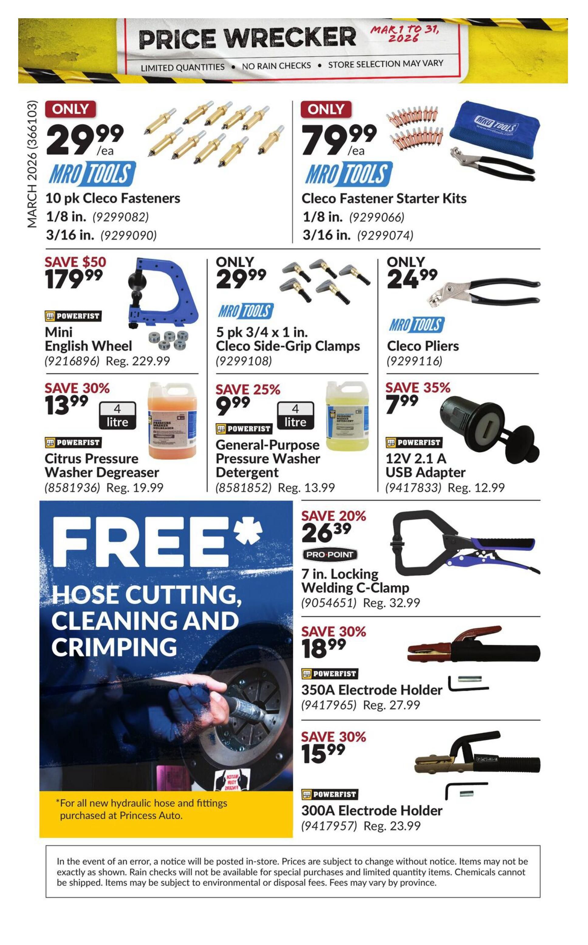 Princess Auto Price Wrecker flyer, page 31. Featured items include: MRO TOOLS 10 pk Cleco Fasteners in 1/8 in. and 3/16 in. for only $29.99/ea. MRO TOOLS Cleco Fastener Starter Kits for only $79.99/ea. POWERFIST Mini English Wheel for $179.99 (Save $50, Reg. $229.99). MRO TOOLS 5 pk 3/4 x 1 in. Cleco Side-Grip Clamps for only $29.99. MRO TOOLS Cleco Pliers for only $24.99. POWERFIST Citrus Pressure Washer Degreaser (4 litre) for $13.99 (Save 30%, Reg. $19.99). POWERFIST General-Purpose Pressure Washer Detergent (4 litre) for $9.99 (Save 25%, Reg. $13.99). POWERFIST 12V 2.1A USB Adapter for $7.99 (Save 35%, Reg. $12.99). PRO POINT 7 in. Locking Welding C-Clamp for $26.39 (Save 20%, Reg. $32.99). POWERFIST 350A Electrode Holder for $18.99 (Save 30%, Reg. $27.99). POWERFIST 300A Electrode Holder for $15.99 (Save 30%, Reg. $23.99). Also features a 'FREE HOSE CUTTING, CLEANING AND CRIMPING' offer for all new hydraulic hose and fittings purchased at Princess Auto.