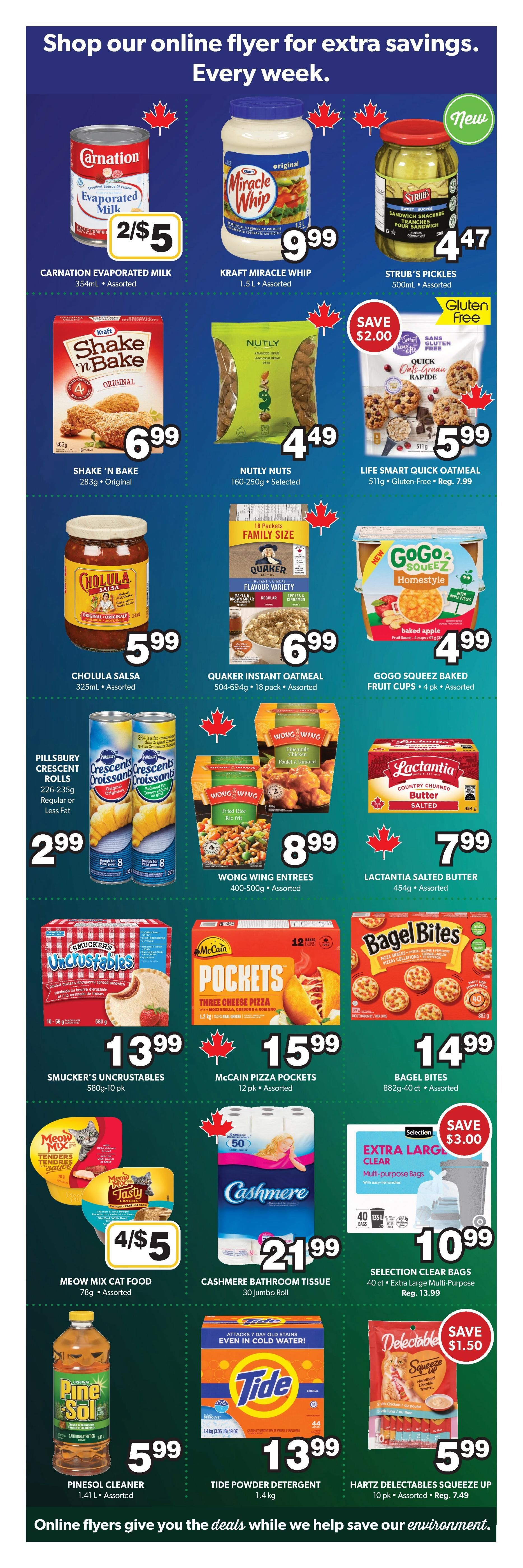 Colemans Weekly Flyer Specials Page 6. Featured products include Carnation Evaporated Milk 2 for $5, Kraft Miracle Whip 1.5L for $9.99, and Strub's Pickles 500mL for $4.47. Also available are Shake 'n Bake Original 283g for $6.99, Nutly Nuts 160-250g for $4.49, and Life Smart Quick Oatmeal 511g for $5.99, on sale from $7.99. Cholula Salsa 325mL is $5.99. Quaker Instant Oatmeal 504-694g, 18 pack, is $6.99. GoGo Squeez Baked Fruit Cups, 4 pack, are $4.99. Pillsbury Crescent Rolls 226-235g are $2.99. Wong Wing Entrees 400-500g are $8.99. Lactantia Salted Butter 454g is $7.99. Smucker's Uncrustables 580g, 10 pack, are $13.99. McCain Pizza Pockets 12 pack are $15.99. Bagel Bites 882g, 40 count, are $14.99. Meow Mix Cat Food 78g, assorted, is 4 for $5. Cashmere Bathroom Tissue 30 jumbo rolls are $21.99. Selection Clear Bags, 40 count extra large multi-purpose, are $10.99, down from $13.99. Pine Sol Cleaner 1.41L is $5.99. Tide Powder Detergent 1.4kg is $13.99. Hartz Delectables Squeeze Up 10 pack are $5.99, on sale from $7.49.