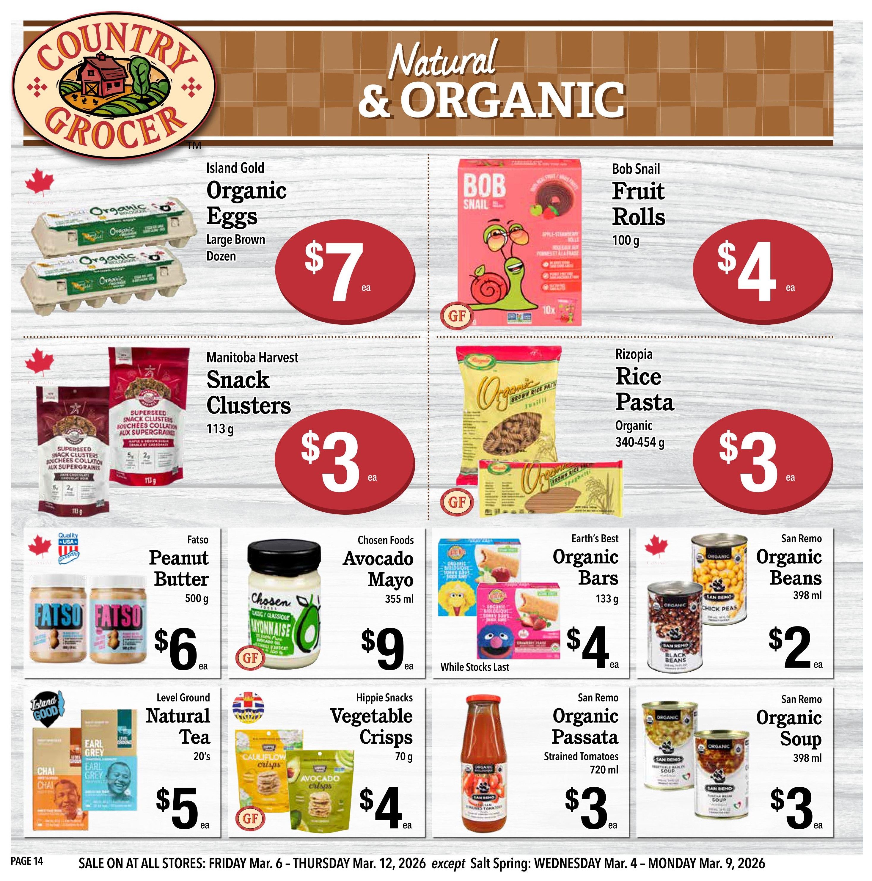 Country Grocer weekly flyer specials page 14 featuring natural and organic products. Offers include Island Gold Organic Eggs, Large Brown Dozen for $7 ea. Bob Snail Fruit Rolls, 100 g for $4 ea. Manitoba Harvest Snack Clusters, 113 g for $3 ea. Rizopia Organic Rice Pasta, 340-454 g for $3 ea. Fatso Peanut Butter, 500 g for $6 ea. Chosen Foods Avocado Mayo, 355 ml for $9 ea. Earth's Best Organic Bars, 133 g for $4 ea. San Remo Organic Beans, 398 ml for $2 ea. Level Ground Natural Tea, 20's for $5 ea. Hippie Snacks Vegetable Crisps, 70 g for $4 ea. San Remo Organic Passata, Strained Tomatoes, 720 ml for $3 ea. San Remo Organic Soup, 398 ml for $3 ea. Sale on at all stores: Friday Mar. 6 - Thursday Mar. 12, 2026 except Salt Spring: Wednesday Mar. 4 - Monday Mar. 9, 2026.