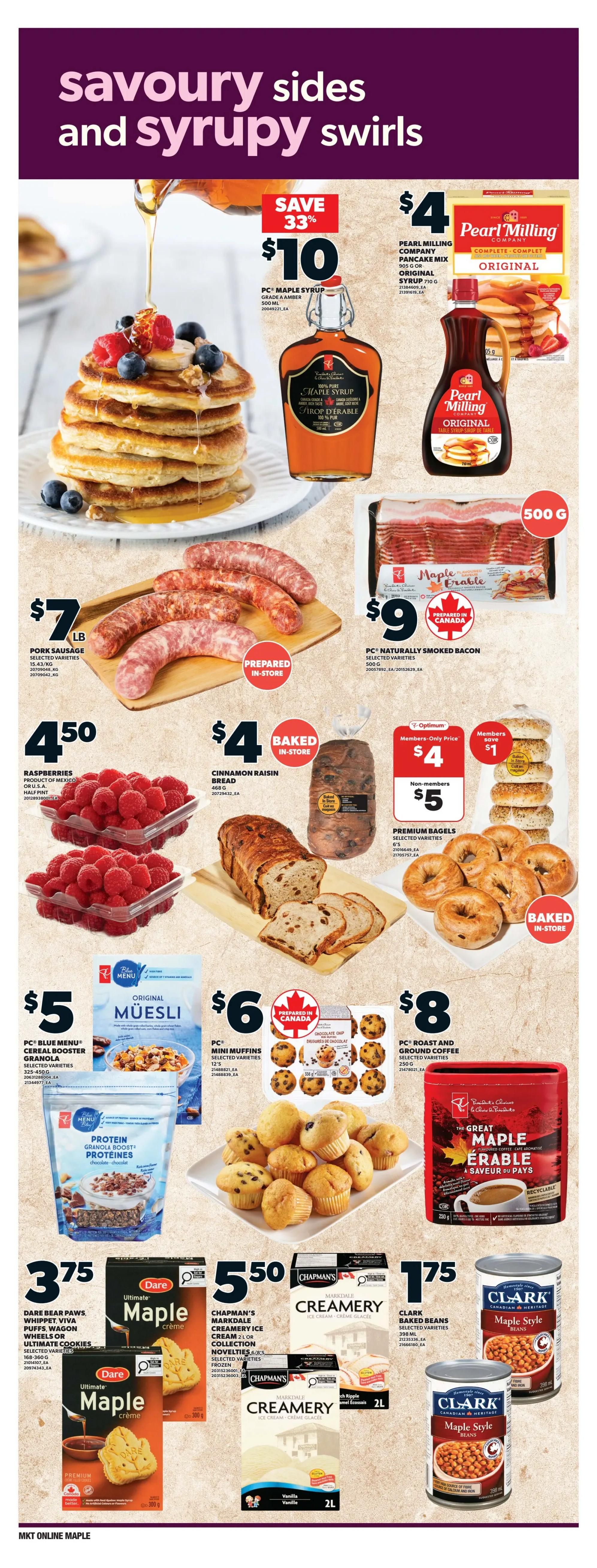 Loblaws weekly flyer specials page 8 features 'Savoury Sides and Syrupy Swirls'. Save 33% on PC Maple Syrup Grade A Amber 500 ML for $10. Pearl Milling Company Pancake Mix 505 G or Original Syrup 710 G is $4. Pork Sausage selected varieties, 15.43 KG, is $7 LB, prepared in-store. PC Naturally Smoked Bacon 500 G is $9, prepared in Canada. Fresh Raspberries from Mexico, 2 x 350 G, are $4.50. Baked in-store Cinnamon Raisin Bread Half Pint is $4. Premium Bagels selected varieties are 6/$4 for members, saving $1. PC Blue Menu Cereal Booster Granola selected varieties 325-500 G is $5. PC Mini Muffins selected varieties 12's are $6, prepared in Canada. PC Roast and Ground Coffee selected varieties 250 G is $8. Dare Bear Paws, Whippet, Viva Puffs, Wagon Wheels or Ultimate Cookies selected varieties 168-360 G are $3.75. Chapman's Markdale Creamery Ice Cream 2 L selected varieties frozen are $5.50. Clark Baked Beans selected varieties 398 ML are $1.75. Clark Canadian Heritage Maple Style Beans are also available.