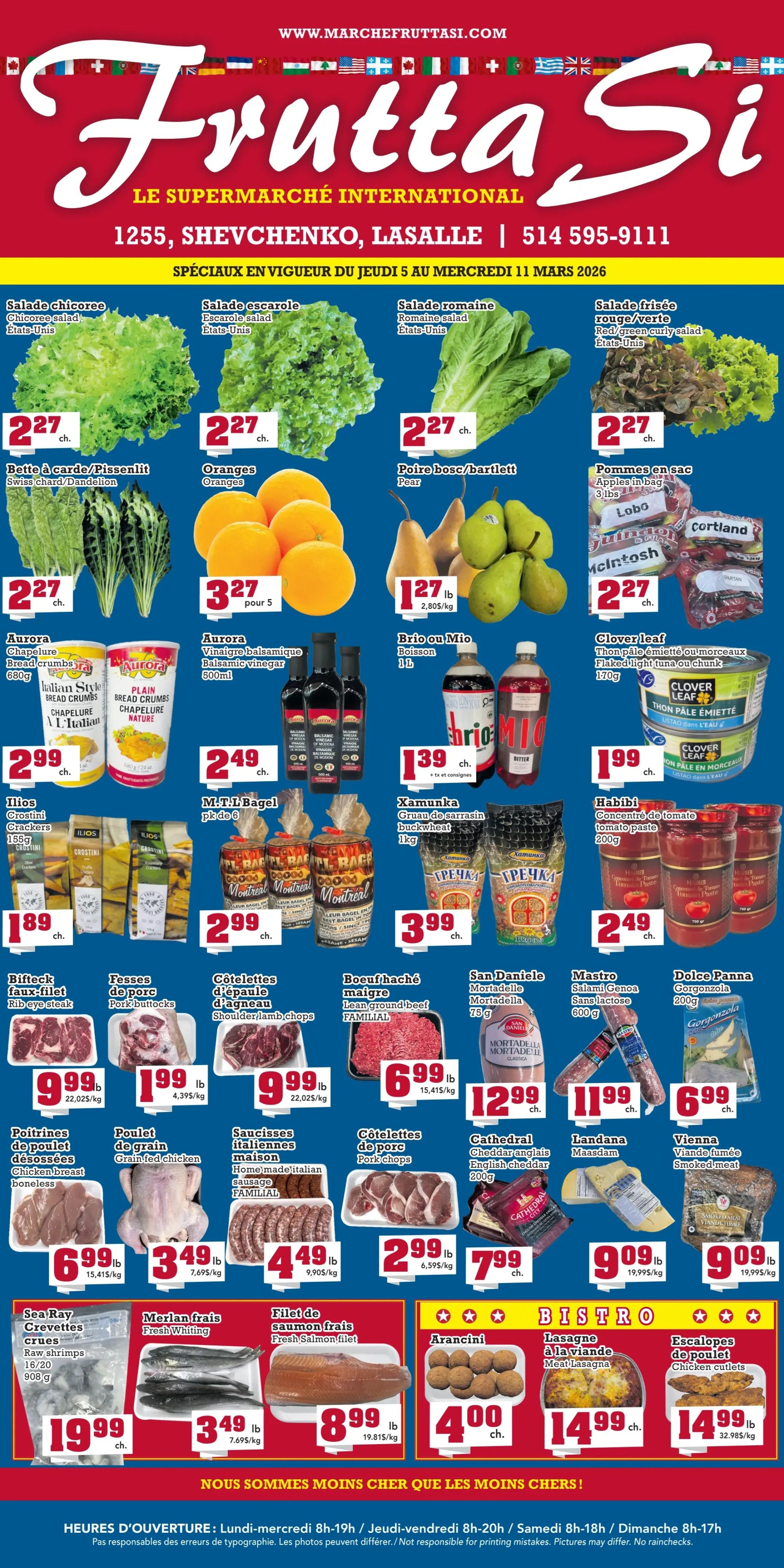 Frutta Si flyer featuring weekly specials valid from March 5 to March 11, 2026. The flyer showcases a variety of fresh produce, grocery items, meats, deli products, seafood, and bistro meals. In the produce section, chicory salad, escarole salad, romaine salad, red/green curly salad, and Swiss chard/dandelion are all priced at $2.27 each. Oranges are available at 5 for $3.27. Bosc or Bartlett pears are $1.27 per lb. A 3 lb bag of Lobo, McIntosh, or Cortland apples is $2.27. Grocery deals include Aurora Italian style or plain bread crumbs, 680g, for $2.99 each, and Aurora balsamic vinegar, 500ml, for $2.49 each. Brio or Mio drinks, 1L, are $1.39 each (plus tax and deposit). Clover Leaf flaked light tuna or chunk, 170g, is $1.99 each. Ilios Crostini crackers, 150g, are $1.89 each. M.T.I. Bagels come in a pack of 6 for $2.99. Xamunka buckwheat groats, 1kg, are $3.99 each. Habibi tomato paste, 200g, is $2.49 each. The meat department offers rib eye steak for $9.99 per lb, pork buttock for $1.99 per lb, and shoulder or lamb chops for $9.99 per lb. Lean ground beef (familial pack) is $6.99 per lb. Boneless chicken breast is $6.99 per lb. Grain fed chicken is $3.49 per lb. Homemade Italian sausage (familial pack) is $4.49 per lb. Pork chops are $2.99 per lb. From the deli and cheese section, San Daniele Mortadella, 75g, is $12.99 each. Mastro lactose-free Genoa salami, 600g, is $11.99 each. Dolce Panna Gorgonzola, 200g, is $6.99 each. Cathedral English cheddar, 200g, is $7.99 each. Landana Maasdam cheese is $9.09 per lb. Vienna smoked meat is $9.09 per lb. Seafood specials include Sea Ray raw shrimps (16/20 count), 908g, for $19.99 each. Fresh whiting is $3.49 per lb. Fresh salmon fillet is $8.99 per lb. The Bistro section features arancini for $4.00 each, meat lasagna for $14.99 each, and chicken cutlets for $14.99 per lb. The flyer also states 'We are cheaper than the cheapest!' and lists store hours: Monday to Wednesday 8am-7pm, Thursday to Friday 8am-8pm, Saturday 8am-6pm, and Sunday 8am-5pm. A disclaimer mentions that Frutta Si is not responsible for printing mistakes, pictures may differ, and no rainchecks are offered.