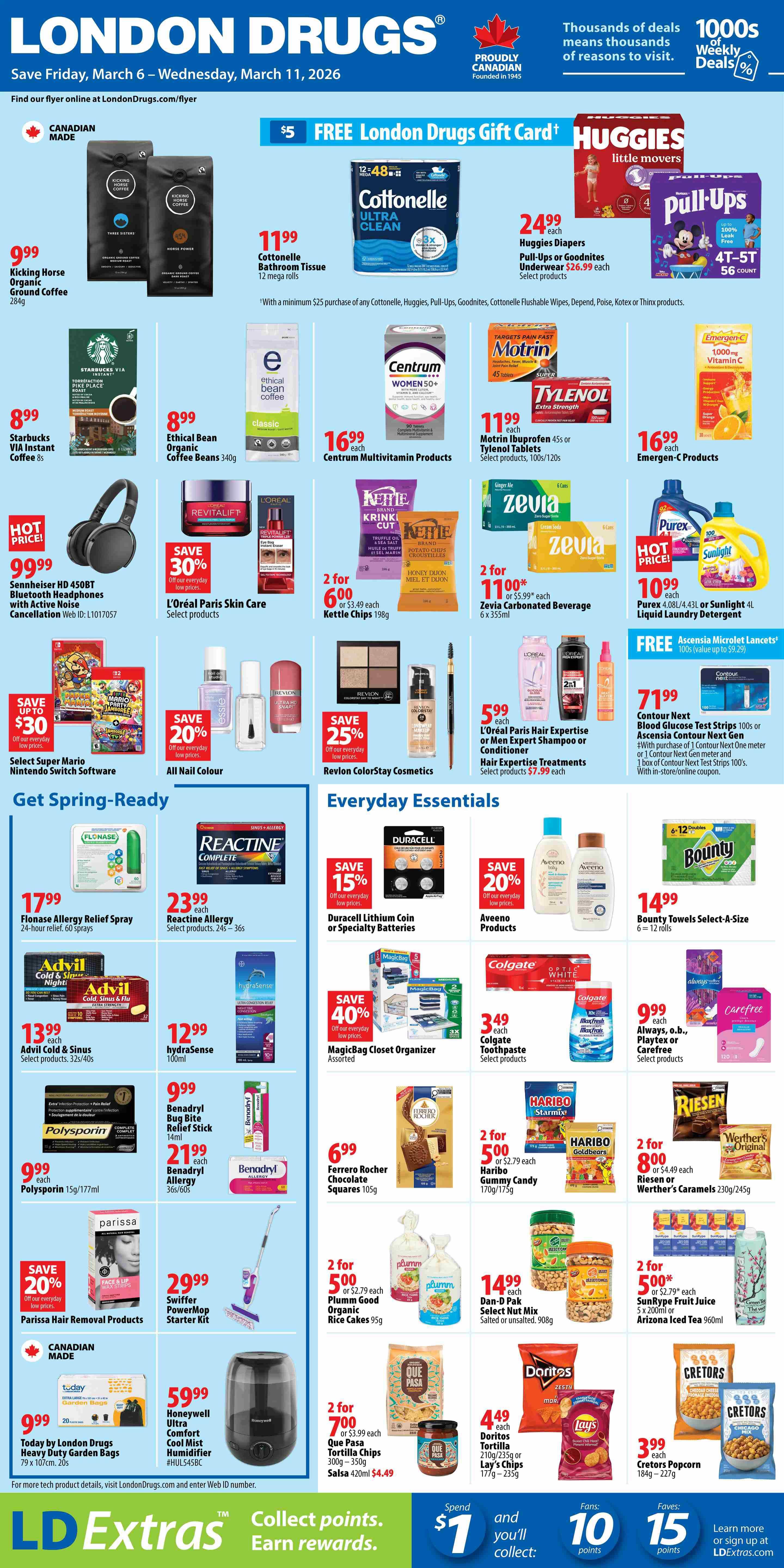 London Drugs Weekly Flyer Specials, valid Friday, March 6 to Wednesday, March 11, 2026. Featured products include Kicking Horse Organic Ground Coffee for $9.99, Starbucks VIA Instant Coffee for $8.99, and Ethical Bean Organic Coffee Beans for $8.99. Save 30% on L'Oréal Paris Skin Care products. Enjoy Cottonelle Bathroom Tissue (12 mega rolls) for $11.99. Get a $5 FREE London Drugs Gift Card with a minimum $25 purchase of select Cottonelle, Huggies, Pull-Ups, Goodnites, Cottonelle Flushable Wipes, Depend, Poise, Kotex or Thinx products. Huggies Diapers are $24.99 each, and Pull-Ups or Goodnites Underwear are $26.99 each. Centrum Multivitamin Products are $16.99 each. Motrin Ibuprofen 455 or Tylenol Tablets are $11.99 each. Emergen-C Products are $16.99 each. Save 30% on L'Oréal Paris Skin Care. Kettle Chips are 2 for $6.00 or $3.49 each. Zevia Carbonated Beverage (6 x 355ml) is 2 for $11.00 or $5.99 each. Purex or Sunlight Liquid Laundry Detergent is $10.99 each. Get FREE Ascensia Microlet Lancets (value up to $9.29) with purchase of Contour Next Test Strips. Contour Next Blood Glucose Test Strips 100s or Ascensia Contour Next Gen are $71.99 with purchase of 1 Contour Next Gen meter and 1 box of Contour Next Test Strips 100's. Save up to $30 on Select Super Mario Nintendo Switch Software. Revlon ColorStay Cosmetics are on sale with 20% off for nail colour and 25% off for other products. L'Oréal Paris Hair Expertise Shampoo or Conditioner is $5.99 each. Get Spring-Ready with Flonase Allergy Relief Spray for $17.99. Reactine Allergy is $23.99 each. Advil Cold & Sinus is $13.99 each, and Advil Allergy is $21.99 each. Hydrasense is $12.99. Benadryl Bug Bite Relief Stick is $9.99 and Benadryl Allergy is $21.99. Duracell Lithium Coin or Specialty Batteries are on sale with 15% off. Aveeno Products have 20% off. MagicBag Closet Organizer is 40% off. Bounty Towels Select A-Size are $14.99. Always, o.b., Playtex or Carefree products are $9.99 each. Colgate Toothpaste is $3.49 each. Haribo Gummy Candy is 2 for $5.00 or $2.79 each. Riesen or Werther's Caramels are 2 for $8.00 or $4.49 each. Ferrero Rocher Chocolate Squares are $6.99. Plumm Good Organic Rice Cakes are 2 for $5.00 or $2.79 each. Dan-D Pak Select Nut Mix is $14.99. SunRype Fruit Juice or Arizona Iced Tea are 2 for $5.00 or $2.79 each. Doritos Tortilla Chips or Lay's Chips are $4.49 each. Creors Popcorn is $3.99 each. Parissa Hair Removal Products have 20% off. Swiffer PowerMop Starter Kit is $29.99. Honeywell Ultra Comfort Cool Mist Humidifier is $59.99. Que Pasa Tortilla Chips or Salsa are 2 for $7.00 or $3.99 each. For more tech product details, visit LondonDrugs.com and enter Web ID number.