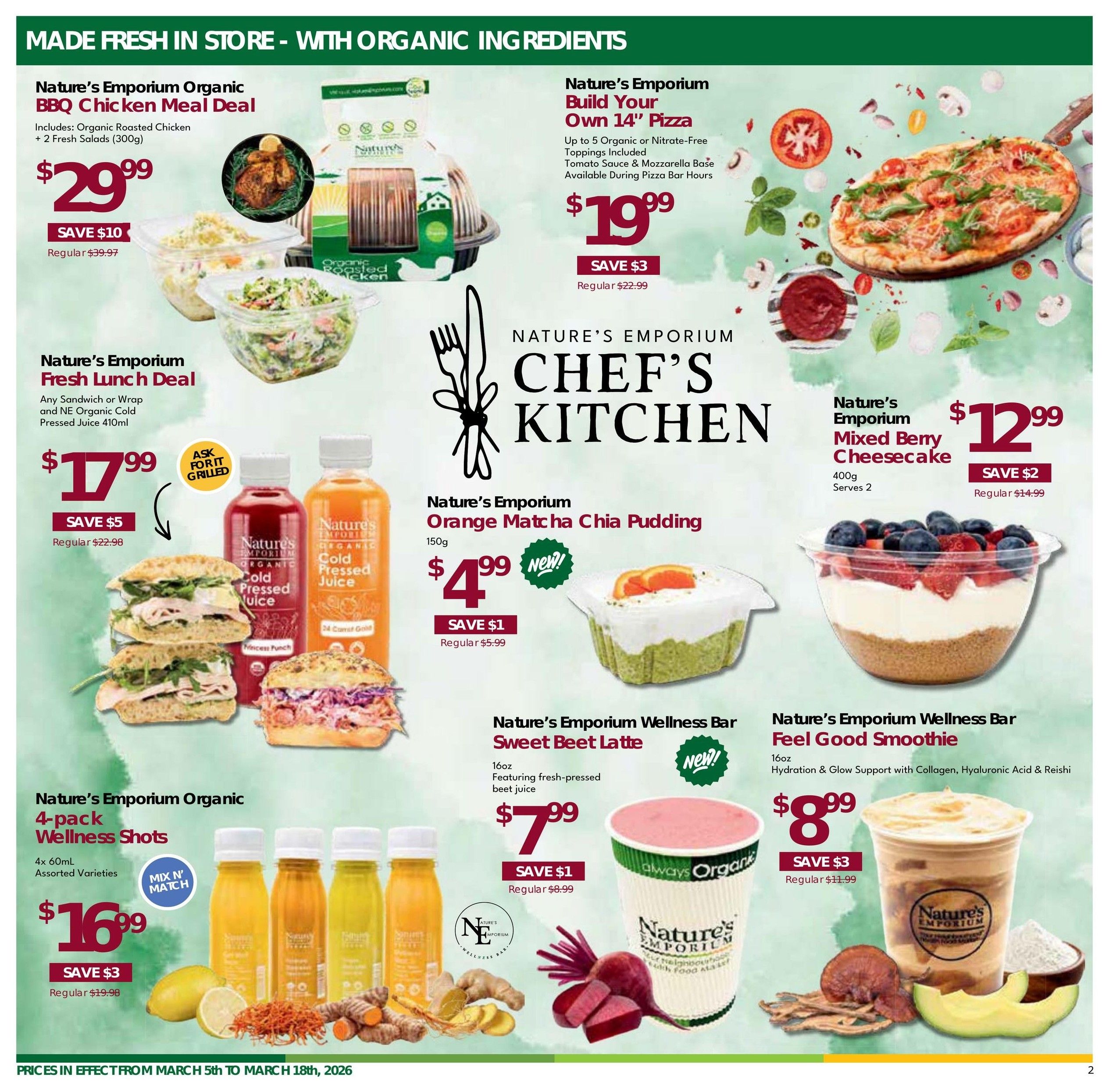 Nature's Emporium flyer page 2 features fresh, made-in-store organic options. Highlighted are the Organic BBQ Chicken Meal Deal for $29.99 (save $10), including roasted chicken and two fresh salads. Also available is a Fresh Lunch Deal (any sandwich or wrap plus 410ml organic cold-pressed juice) for $17.99 (save $5). For dessert, enjoy the Mixed Berry Cheesecake for $12.99 (save $2). The Chef's Kitchen section offers a Build Your Own 14' Pizza for $19.99 (save $3) with up to 5 organic or nitrate-free toppings. New items include the Orange Matcha Chia Pudding for $4.99 (save $1). Wellness Bar options include the Sweet Beet Latte for $7.99 (save $1) and the Feel Good Smoothie for $8.99 (save $3). Additionally, Nature's Emporium Organic 4-pack Wellness Shots (assorted varieties) are on sale for $16.99 (save $3). Prices are effective March 5th to March 18th, 2026.