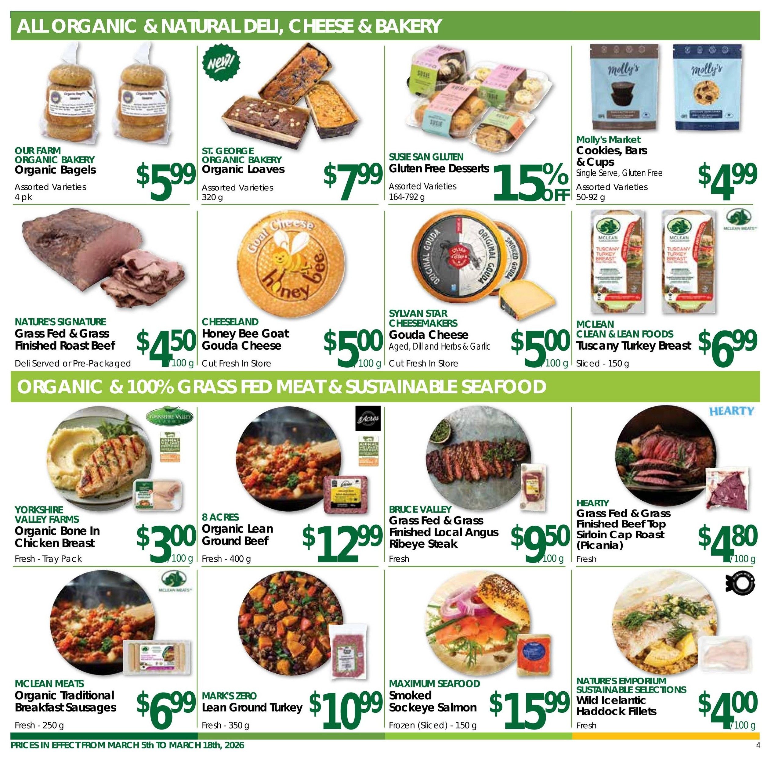 Nature's Emporium flyer page 4 features organic and natural deli, cheese, and bakery items. Highlights include Our Farm Organic Bakery Organic Bagels for $5.99, St. George Organic Bakery Organic Loaves for $7.99, and Susie San Gluten Free Desserts with 15% off. Molly's Market Cookies, Bars & Cups are $4.99. Nature's Signature Grass Fed & Grass Finished Roast Beef is $4.50 per 100g. Cheeseland Honey Bee Goat Gouda Cheese is $5.00 per 100g, and Sylvan Star Cheesemakers Gouda Cheese is also $5.00 per 100g. McLean Clean & Lean Foods Tuscany Turkey Breast is $6.99 per 150g. The page also showcases organic & 100% grass fed meat & sustainable seafood. Yorkshire Valley Farms Organic Bone In Chicken Breast is $3.00 per 100g. 8 Acres Organic Lean Ground Beef is $12.99 per 400g. Bruce Valley Grass Fed & Grass Finished Local Angus Ribeye Steak is $9.50 per 100g. Hearty Grass Fed & Grass Finished Beef Top Sirloin Cap Roast (Picania) is $4.80 per 100g. McLean Meats Organic Traditional Breakfast Sausages are $6.99 per 250g. Mark's Zero Lean Ground Turkey is $10.99 per 350g. Maximum Seafood Smoked Sockeye Salmon is $15.99 per 150g. Nature's Emporium Sustainable Selections Wild Icelandic Haddock Fillets are $4.00 per 100g. Prices are effective from March 5th to March 18th, 2026.