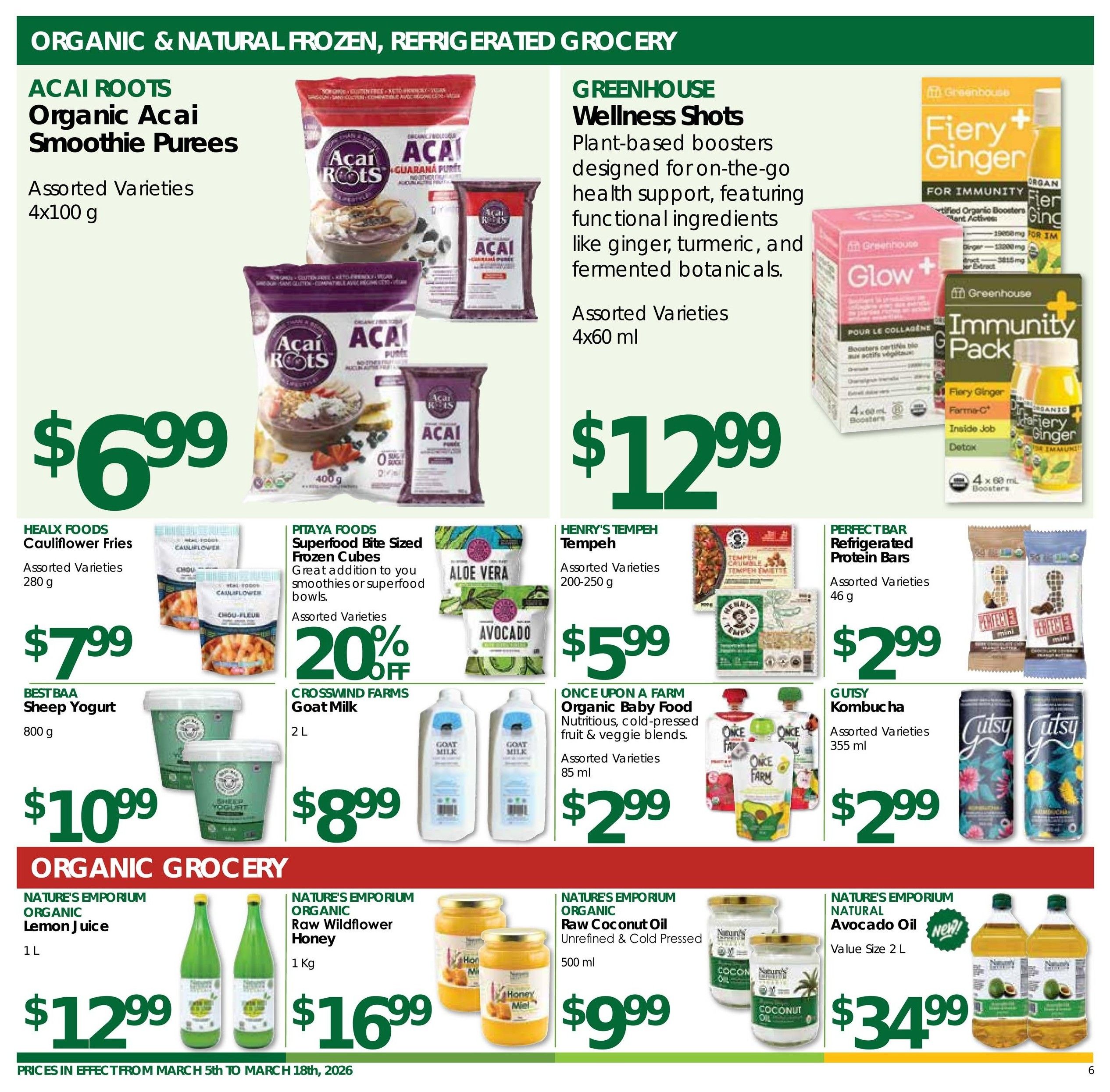 Nature's Emporium flyer page 6 featuring Organic & Natural Frozen, Refrigerated Grocery items. Acai Roots Organic Acai Smoothie Purees are $6.99 for 4x100g. Greenhouse Wellness Shots, plant-based boosters with ginger, turmeric, and fermented botanicals, are $12.99 for 4x60ml. Healx Foods Cauliflower Fries are $7.99 for 280g. Pitaya Foods Superfood Bite Sized Frozen Cubes, including Aloe Vera and Avocado varieties, are 20% off. Best Baa Sheep Yogurt is $10.99 for 800g. Crosswind Farms Goat Milk is $8.99 for 2L. Henry's Tempeh is $5.99 for assorted varieties (200-250g). Once Upon a Farm Organic Baby Food nutritious fruit & veggie blends are $2.99 for assorted varieties (85ml). Perfect Bar Refrigerated Protein Bars are $2.99 for assorted varieties (46g). Gutsy Kombucha is $2.99 for assorted varieties (355ml). Nature's Emporium Organic Lemon Juice is $12.99 for 1L. Nature's Emporium Organic Raw Wildflower Honey is $16.99 for 1kg. Nature's Emporium Natural Avocado Oil is $34.99 for a value size 2L. Prices are in effect from March 5th to March 18th, 2026.