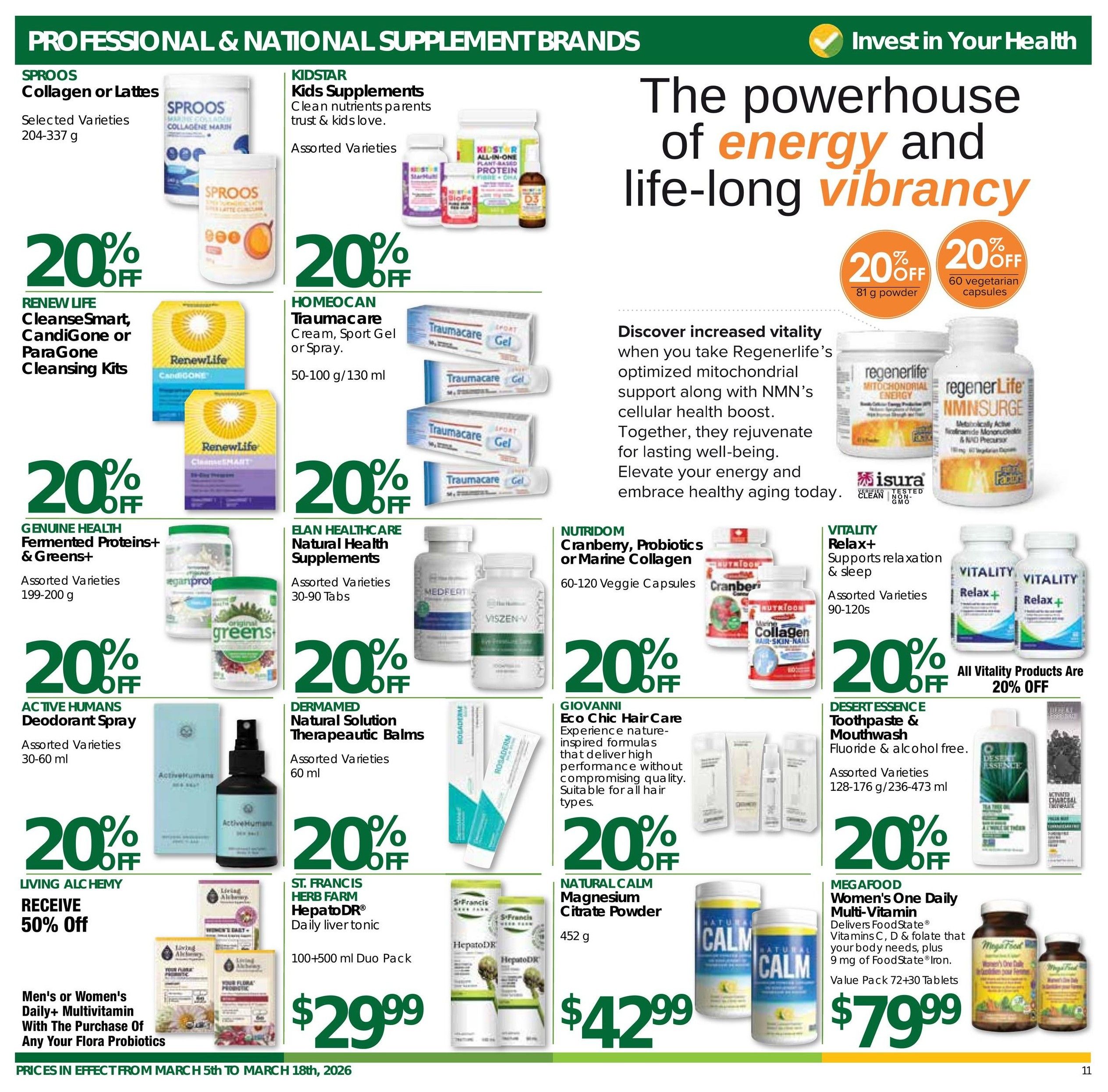 Nature's Emporium flyer page 11 features professional and national supplement brands. Offers include 20% off SPROOS Collagen or Lattes (204-337 g), Kidstar Kids Supplements, Renew Life CleanseSmart, CandiGone or ParaGone Cleansing Kits, and Homeocan Traumacare Cream, Sport Gel or Spray (50-100 g/130 ml). Also, 20% off Genuine Health Fermented Proteins+ & Greens+ (199-200 g), Elan Healthcare Natural Health Supplements (30-90 Tabs), and Active Humans Deodorant Spray (30-60 ml). Dermamed Natural Solution Therapeutic Balms (60 ml) are 20% off. Living Alchemy offers 50% off with the purchase of any Your Flora Probiotics, and Men's or Women's Daily+ Multivitamin with the purchase of any Your Flora Probiotics. St. Francis Herb Farm HepatoDR Daily Liver Tonic (100+500 ml Duo Pack) is $29.99. Nutridom Cranberry, Probiotics or Marine Collagen (60-120 Veggie Capsules) and Giovanni Eco Chic Hair Care are 20% off. Vitality Relax+ (90-120s) and all Vitality Products are 20% off. Natural Calm Magnesium Citrate Powder (452 g) is $42.99. Desert Essence Toothpaste & Mouthwash (Assorted Varieties 128-176 g/236-473 ml) are 20% off. MegaFood Women's One Daily Multi-Vitamin (Value Pack 72+30 Tablets) is $79.99. The page also highlights Regenerlife's mitochondrial support with NMN's, offering 20% off 81 g powder and 60 vegetarian capsules. Prices are in effect from March 5th to March 18th, 2026.