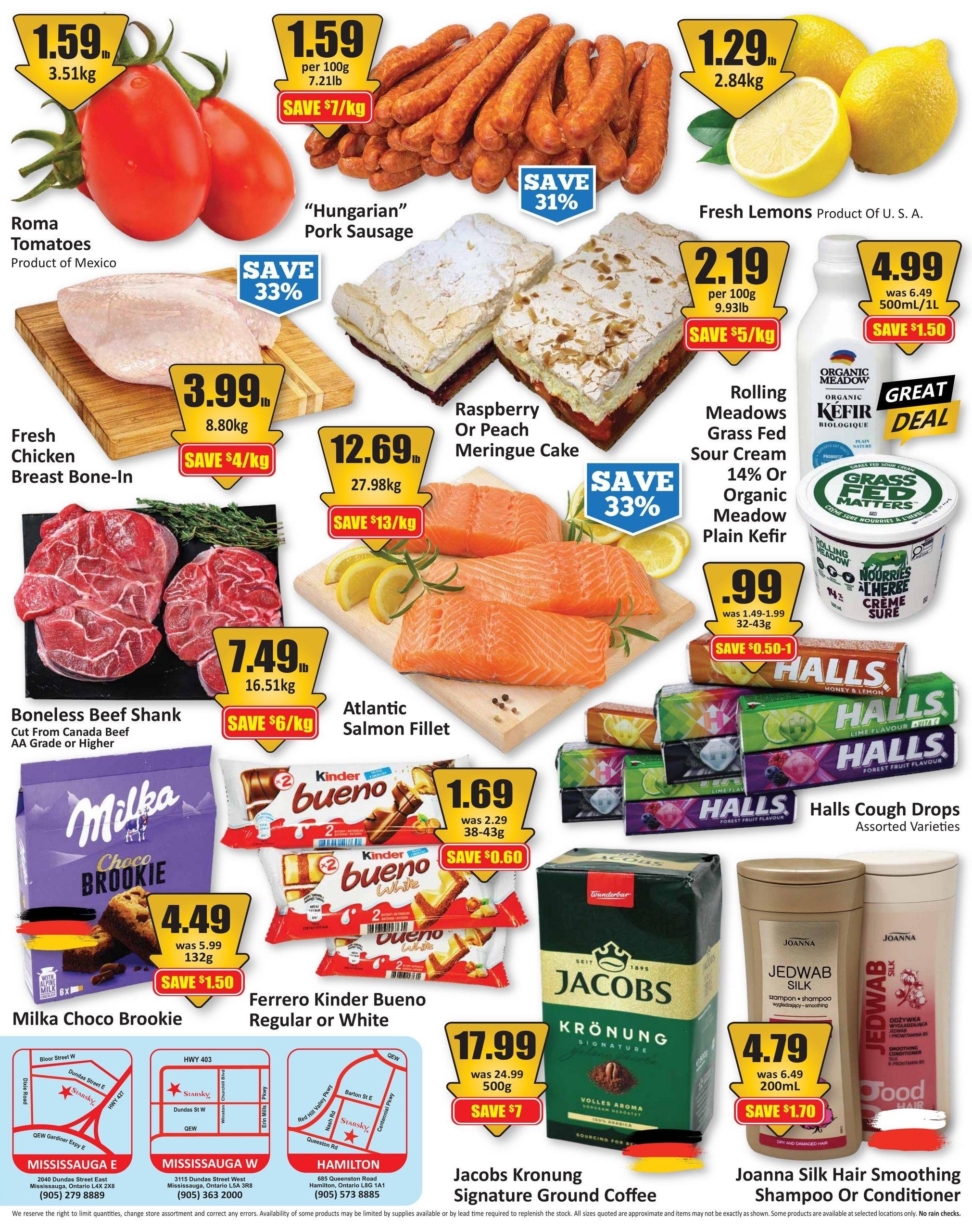 Starsky weekly flyer specials page 2 features Roma Tomatoes from Mexico for $1.59/lb, 'Hungarian' Pork Sausage for $1.59 per 100g (SAVE $7/kg), and Fresh Lemons from U.S.A. for $1.29/lb. Also on sale is Fresh Chicken Breast Bone-In for $3.99/lb (SAVE $4/kg), Raspberry or Peach Meringue Cake for $12.69/lb (SAVE $13/kg), and Atlantic Salmon Fillet for $7.49/lb (SAVE $6/kg). Rolling Meadows Grass Fed Sour Cream is $2.19 per 100g (SAVE $5/kg), and Organic Meadow Plain Kefir is $4.99 for 500ml/1L (SAVE $1.50). Milka Choco Brookie is $4.49 for 132g (SAVE $1.50). Ferrero Kinder Bueno Regular or White is $1.69, down from $2.29 for 38-43g (SAVE $0.60). Halls Cough Drops Assorted Varieties are available. Jacobs Kronung Signature Ground Coffee is $17.99 for 500g, was $24.99 (SAVE $7). Joanna Silk Hair Smoothing Shampoo or Conditioner is $4.79 for 200ml, was $6.49 (SAVE $1.70). The flyer also includes store locations for Mississauga East, Mississauga West, and Hamilton.