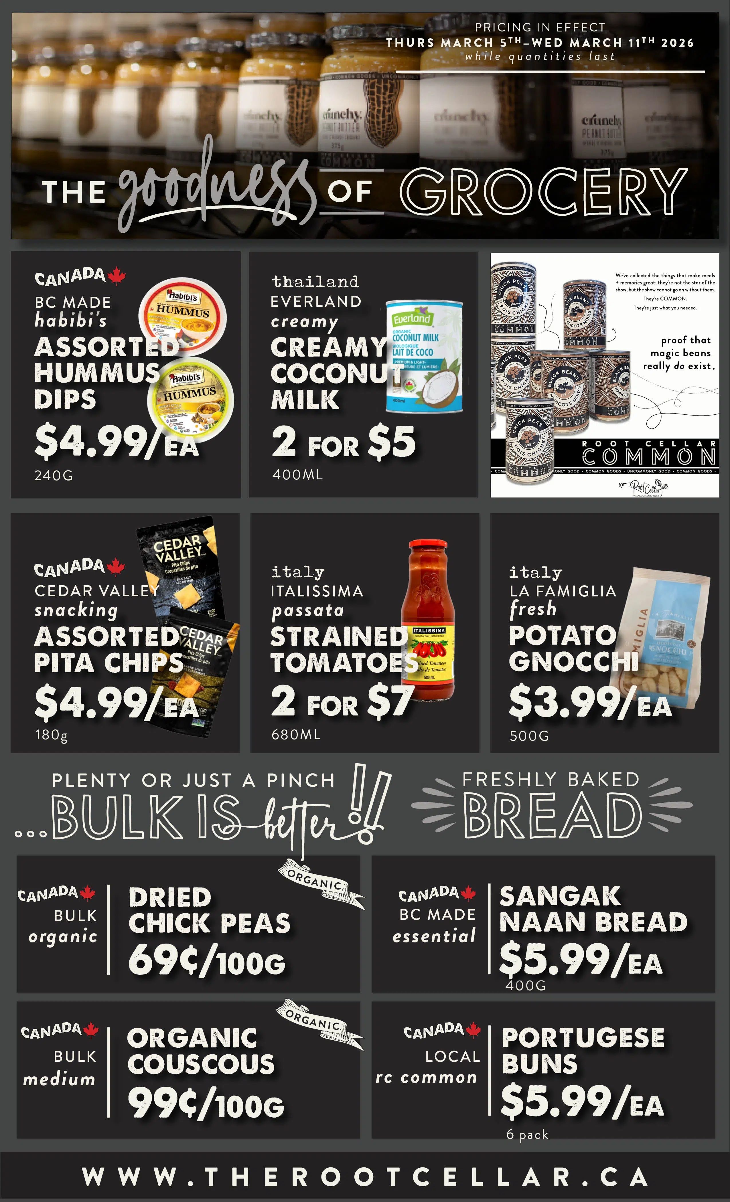 The Root Cellar weekly flyer specials page 5 features 'The Goodness of Grocery' with pricing in effect March 5th - March 11th, 2026. Featured products include Canada's BC Made habibi's Assorted Hummus Dips for $4.99 each (240g), Thailand Everland Creamy Coconut Milk for 2 for $5 (400mL), and Root Cellar Common canned goods like chickpeas and black beans. Also available are Canada's Cedar Valley Snacking Assorted Pita Chips for $4.99 each (180g), Italy Italissima Passata Strained Tomatoes for 2 for $7 (680mL), and Italy La Famiglia Fresh Potato Gnocchi for $3.99 each (500g). The flyer highlights 'Bulk is Better' with Canada Bulk Organic Dried Chick Peas for 69 cents per 100g, Canada Bulk Medium Organic Couscous for 99 cents per 100g, Canada BC Made Essential Sangak Naan Bread for $5.99 each (400g), and Canada Local RC Common Portugese Buns for $5.99 each (6 pack). Visit www.therootcellar.ca for more information.