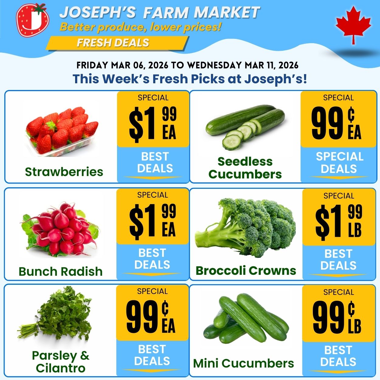 Joseph's Farm Market weekly flyer specials from Friday, March 6, 2026 to Wednesday, March 11, 2026. This week's fresh picks include Strawberries for $1.99 each, Seedless Cucumbers for $0.99 each, Bunch Radish for $1.99 each, Broccoli Crowns for $1.99 per pound, Parsley & Cilantro for $0.99 each, and Mini Cucumbers for $0.99 per pound. All items are featured as best deals.