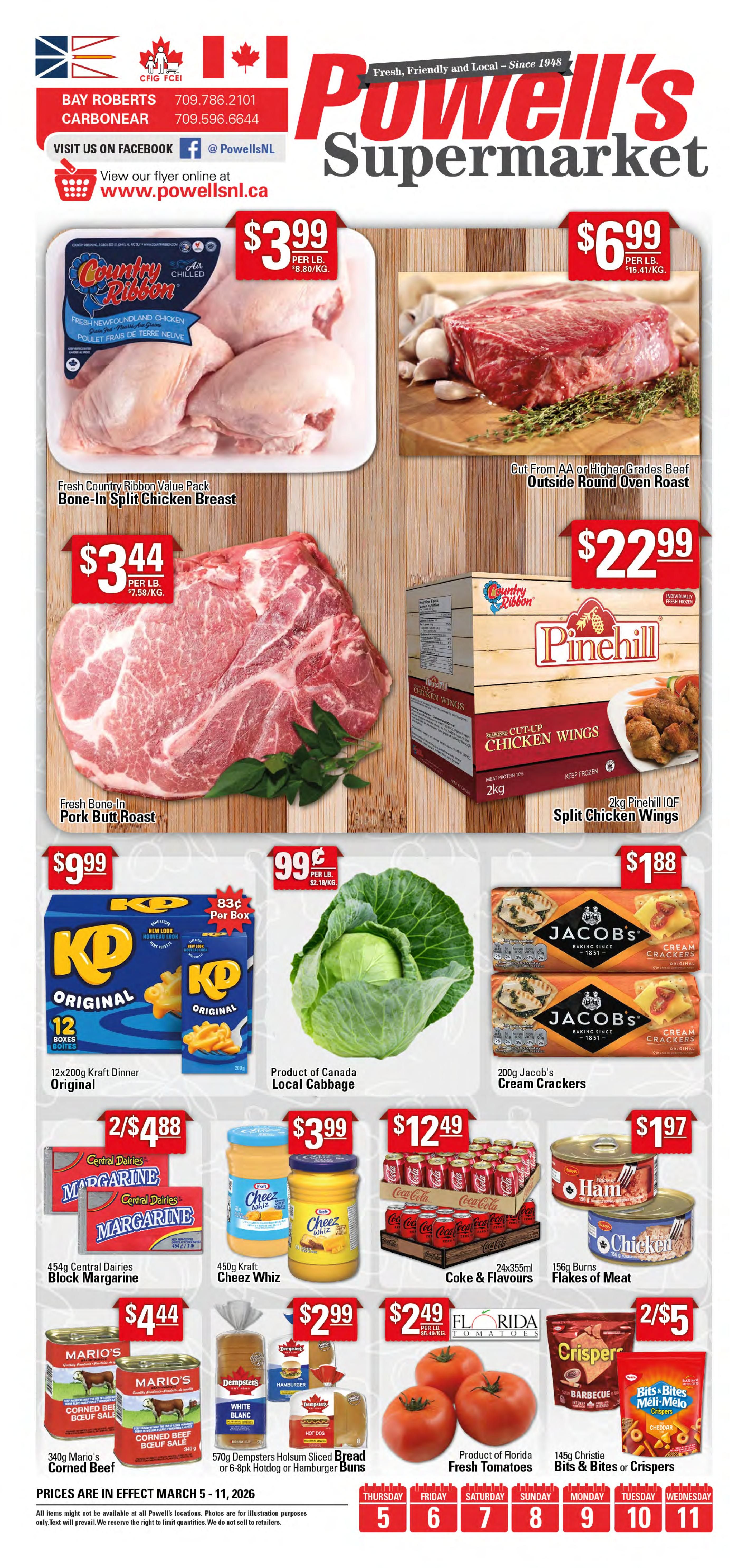Powell's Supermarket weekly flyer specials page 1. Featuring Country Ribbon Fresh Newfoundland Chicken Bone-In Split Chicken Breast for $3.99 per lb. ($8.80/kg). Also, Cut From AA or Higher Grades Beef Outside Round Oven Roast for $6.99 per lb. ($15.41/kg). Fresh Bone-In Pork Butt Roast is $3.44 per lb. ($7.58/kg). Pinehill IQF Split Chicken Wings, 2kg, are $22.99. Kraft Dinner Original, 12x200g boxes, is $9.99, with 83 cents per box. Product of Canada Local Cabbage is 99 cents per lb. ($2.18/kg). 200g Jacob's Cream Crackers are $1.88. Central Dairies Block Margarine, 2x454g, is 2 for $4.88. 450g Kraft Cheez Whiz is $3.99. 24x355ml Coke & Flavours are $12.49. 156g Burns Flakes of Meat (Ham or Chicken) are $1.97. 340g Mario's Corned Beef is $4.44. 570g Dempsters Holsom Sliced Bread or 6-8pk Hotdog or Hamburger Buns are $2.99. Product of Florida Fresh Tomatoes are $2.49 per lb. ($5.49/kg). 145g Christie Bits & Bites or Crispers are 2 for $5. Prices are in effect March 5 - 11, 2026.
