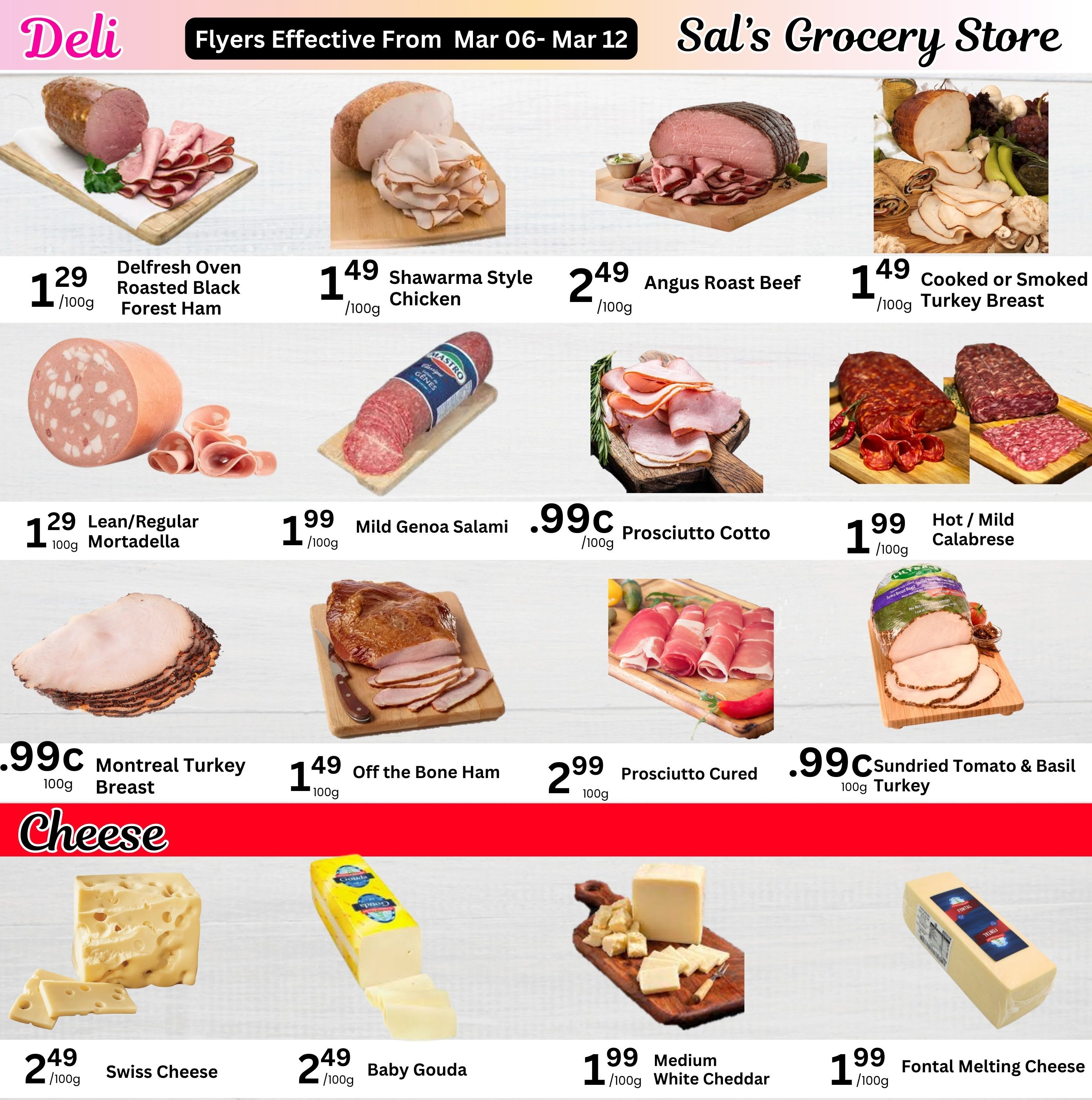 Sal's Grocery Store weekly flyer specials page 4 features a variety of deli meats and cheeses. Deli meats include Delfresh Oven Roasted Black Forest Ham for $1.29/100g, Shawarma Style Chicken for $1.49/100g, Angus Roast Beef for $2.49/100g, and Cooked or Smoked Turkey Breast for $1.49/100g. Also available are Lean/Regular Mortadella for $1.29/100g, Mild Genoa Salami for $1.99/100g, Prosciutto Cotto for $0.99c/100g, Hot / Mild Calabrese for $1.99/100g, Montreal Turkey Breast for $0.99c/100g, Off the Bone Ham for $1.49/100g, Prosciutto Cured for $2.99/100g, and Sundried Tomato & Basil Turkey for $0.99c/100g. The cheese section includes Swiss Cheese for $2.49/100g, Baby Gouda for $2.49/100g, Medium White Cheddar for $1.99/100g, and Fontal Melting Cheese for $1.99/100g.