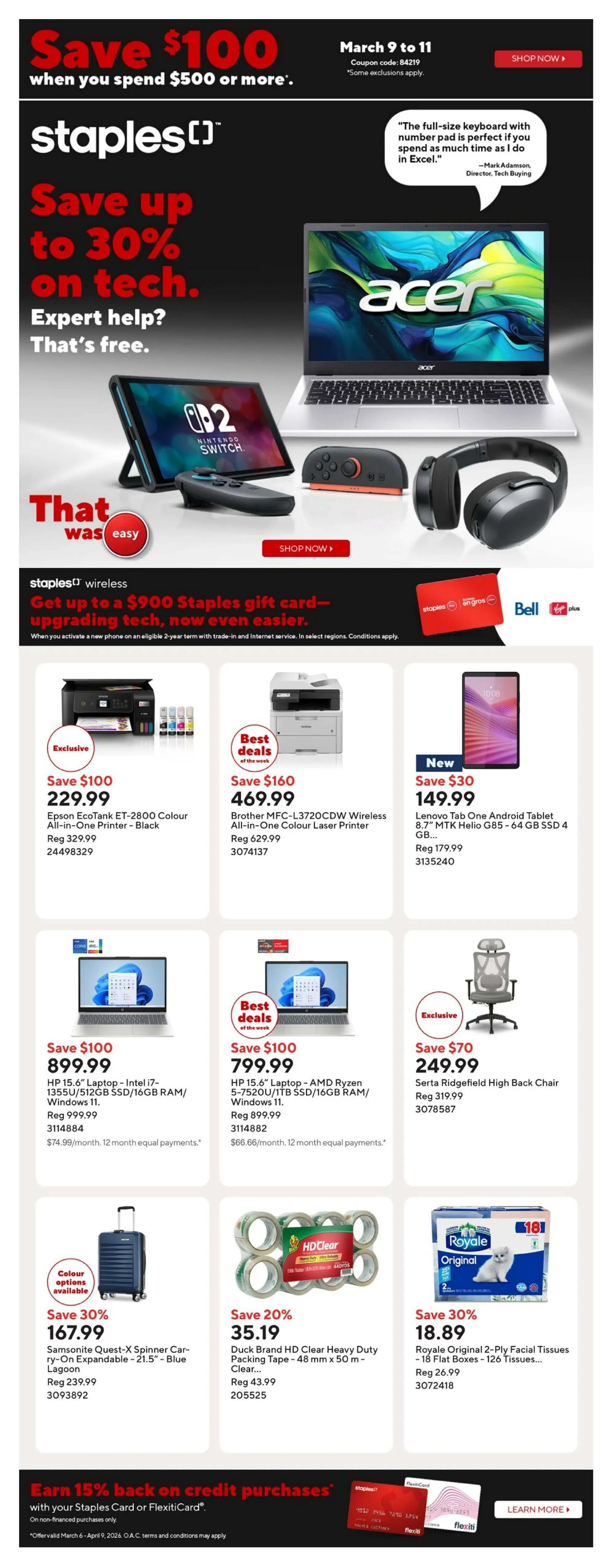 Staples weekly flyer page 1. Save $100 when you spend $500 or more. Save up to 30% on tech. Featured items include an Acer laptop, Nintendo Switch, and headphones. Get up to a $900 Staples gift card when upgrading tech. Exclusive deals: Epson EcoTank ET-2800 Colour All-in-One Printer for $229.99 (save $100), Brother MFC-L3720CDW Wireless All-in-One Colour Laser Printer for $469.99 (save $160), and Lenovo Tab One Android Tablet for $149.99 (save $30). Best deals of the week: HP 15.6' Laptop with Intel i7 processor for $899.99 (save $100) and HP 15.6' Laptop with AMD Ryzen processor for $799.99 (save $100). Also available: Samsonite Quest-X Spinner Carry-On Expandable Luggage for $167.99 (save 30%), Duck Brand HD Clear Heavy Duty Packing Tape for $35.19 (save 20%), and Royale Original 2-Ply Facial Tissues for $18.89 (save 30%). Exclusive offer: Serta Ridgefield High Back Chair for $249.99 (save $70). Earn 15% back on credit purchases with your Staples Card or FlexitiCard.