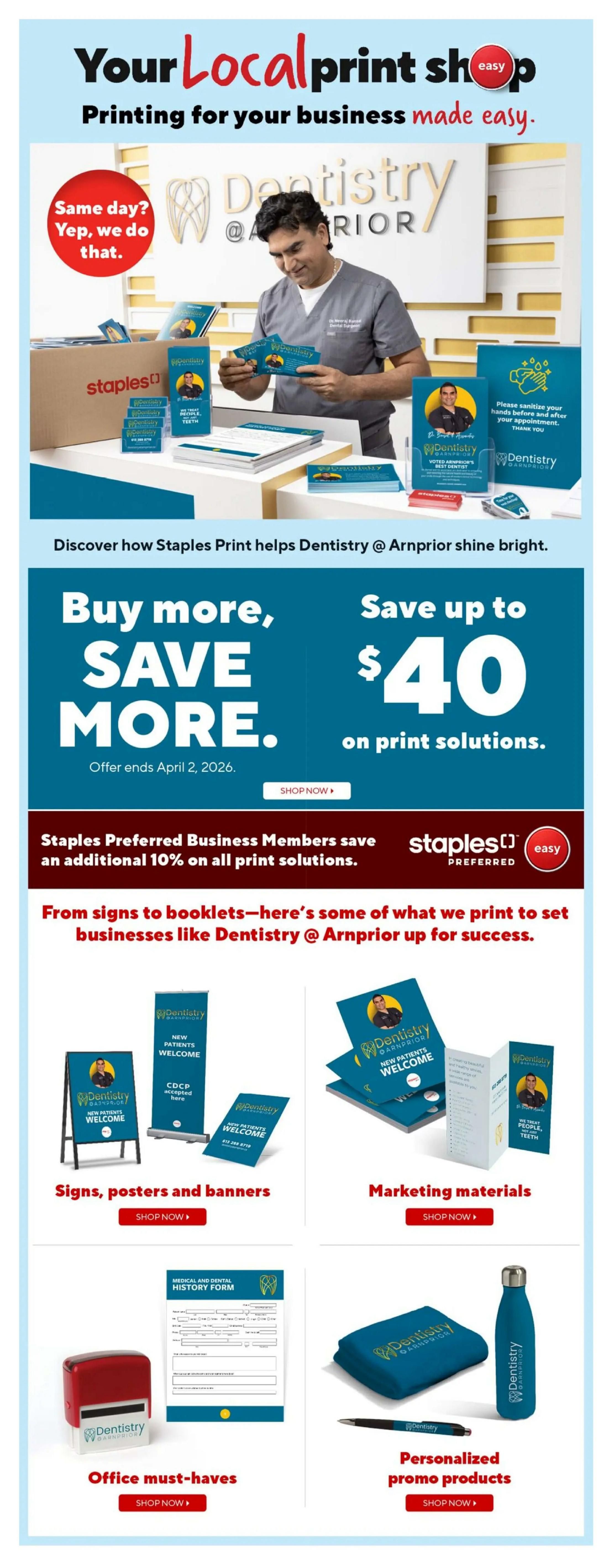 Staples weekly flyer page 4 showcases print solutions for businesses, featuring Dentistry @ Arnprior. Save up to $40 on print solutions, with an offer ending April 2, 2026. Staples Preferred Business Members receive an additional 10% off all print solutions. The page highlights various printed items including signs, posters, banners, marketing materials like brochures and business cards, office must-haves such as custom stamps and medical history forms, and personalized promo products like branded blankets, water bottles, and pens. The ad emphasizes how Staples Print helps businesses shine.
