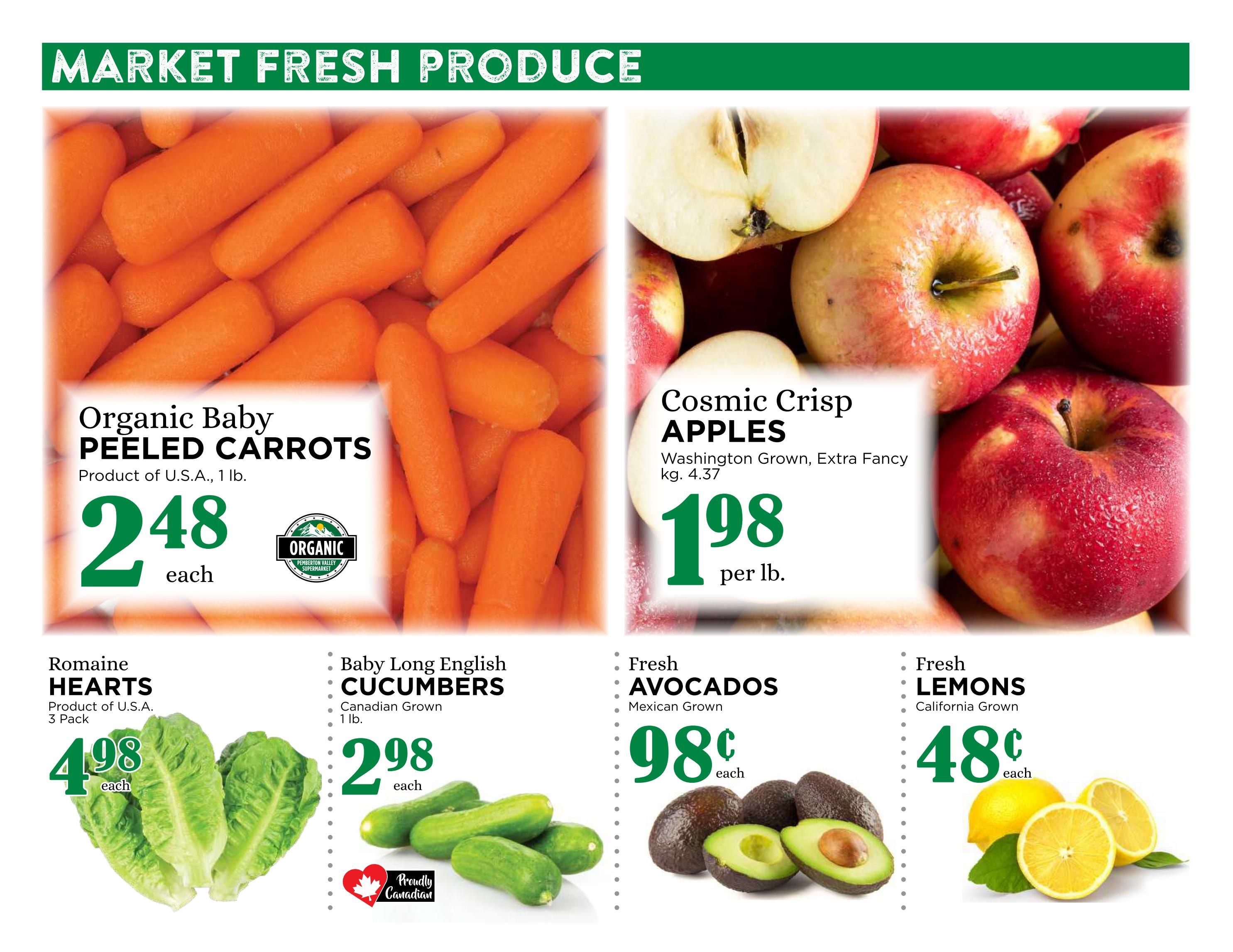 Pemberton Valley Supermarket weekly flyer specials page 10 features market fresh produce. Organic Baby Peeled Carrots from the U.S.A. are available for $2.48 each. Cosmic Crisp Apples from Washington, Extra Fancy grade, are priced at $1.98 per lb. Romaine Hearts, a 3-pack product of the U.S.A., cost $4.98 each. Baby Long English Cucumbers, grown in Canada, are $2.98 for a 1 lb package. Fresh Avocados from Mexico are $0.98 each. Fresh Lemons from California are $0.48 each.