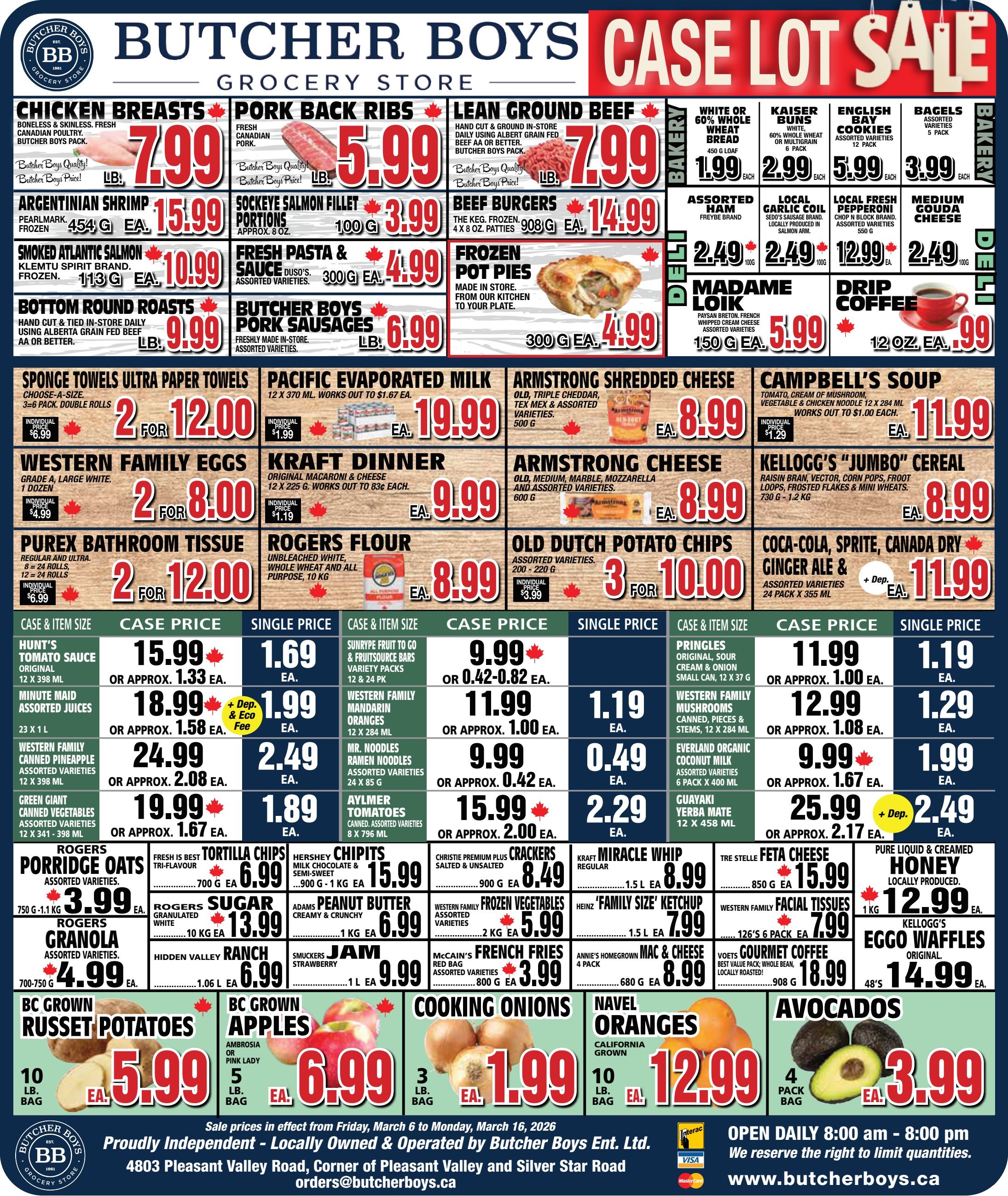 Butcher Boys flyer featuring a 'Case Lot Sale' valid from March 6 to March 16, 2026. The flyer showcases fresh Canadian poultry boneless and skinless chicken breasts for $7.99/lb, fresh Canadian pork back ribs for $5.99/lb, and lean ground beef for $7.99/lb. Seafood deals include Pearlmark frozen Argentinian shrimp 454g for $15.99, Sockeye salmon fillet approx. 8 oz for $3.99/100g, and Smoked Atlantic salmon 113g for $10.99. Butcher Boys also offers The Keg frozen beef burgers 908g for $14.99, in-store made pork sausages for $6.99/lb, and bottom round roasts for $9.99/lb. Fresh Duso's pasta and sauce 300g is $4.99, and in-store made frozen pot pies 300g are $4.99. The bakery section features white or 60% whole wheat bread 450g for $1.99, Kaiser buns 6-pack for $2.99, English Bay cookies for $5.99, and bagels 5-pack for $3.99. From the deli, find Freybe assorted ham for $2.49, local garlic coil for $2.49/100g, local fresh pepperoni 550g for $12.99, medium Gouda cheese for $2.49/100g, Madame Loik cream cheese 150g for $5.99, and drip coffee 12 oz for $2.99. Pantry and household items include Sponge Towels Ultra paper towels 3-6 pack for 2 for $12.00, Pacific evaporated milk 12 x 370 ml for $19.99, Armstrong shredded cheese 500g for $8.99, Campbell's soup 12 x 284 ml for $11.99, Western Family eggs 1 dozen for 2 for $8.00, Kraft Dinner 12 x 225g for $9.99, Armstrong cheese 600g for $8.99, Kellogg's 'Jumbo' cereal 730g-1.2kg for $8.99, Purex bathroom tissue 2 for $12.00, Rogers flour 10 kg for $8.99, Old Dutch potato chips 200-220g for 3 for $10.00, and Coca-Cola, Sprite, Canada Dry 24 pack x 355 ml for $11.99. The Case Lot Sale offers various items with case and single pricing. Examples include Hunt's tomato sauce 12 x 398 ml for $15.99 (or $1.69 each), Minute Maid juices 23 x 1 L for $18.99 (or $1.99 each), Western Family canned pineapple 12 x 398 ml for $24.99 (or $2.49 each), Green Giant canned vegetables 12 x 341-398 ml for $19.99 (or $1.89 each), Sunrype fruit bars for $9.99, Mr. Noodles ramen 24 x 85g for $9.99 (or $0.49 each), Aylmer canned tomatoes 8 x 796 ml for $15.99 (or $2.29 each), and Pringles 12 x 37g for $11.99 (or $1.19 each). Other grocery deals include Rogers porridge oats $3.99, Fresh Is Best tortilla chips $6.99, Hershey Chipits $15.99, Christie Premium Plus crackers $8.49, Kraft Miracle Whip $8.99, Tre Stelle feta cheese $15.99, locally produced honey $12.99, Rogers granola $4.99, Rogers granulated white sugar $13.99, Adams peanut butter $6.99, Western Family frozen vegetables $5.99, Heinz 'Family Size' ketchup $7.99, Western Family facial tissues $7.99, Kellogg's Eggo waffles $14.99, Hidden Valley Ranch $6.99, Smucker's strawberry jam $9.99, McCain's French fries $3.99, Annie's Homegrown Mac & Cheese $8.99, and Voets gourmet whole bean coffee $18.99. Fresh produce includes BC grown russet potatoes 10 lb bag for $5.99, BC grown Ambrosia or Pink Lady apples 5 lb bag for $6.99, cooking onions 3 lb bag for $1.99, California grown navel oranges 10 lb bag for $12.99, and avocados 4-pack bag for $3.99.