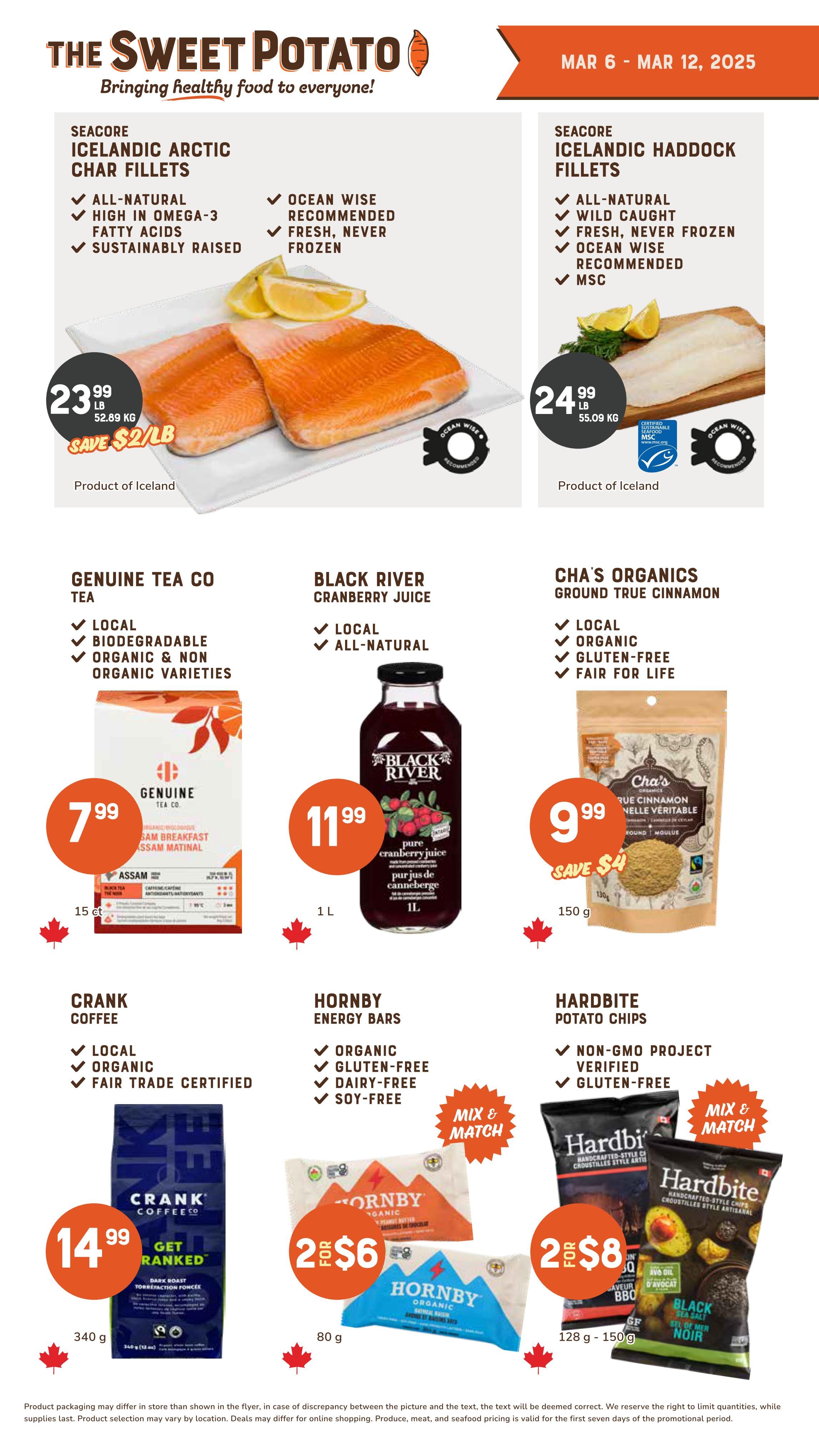 The Sweet Potato weekly flyer specials from March 6 to March 12, 2025. Featured items include Seacore Icelandic Arctic Char Fillets for $23.99/lb, save $2/lb, and Seacore Icelandic Haddock Fillets for $24.99/lb. Also available are Genuine Tea Co. tea for $7.99, Black River Cranberry Juice for $11.99/L, and Cha's Organics Ground True Cinnamon for $9.99, save $4. In the mix and match section, buy 2 Hornby Energy Bars for $6 and 2 Hardbite Potato Chips for $8. Crank Coffee is on sale for $14.99 for a 340g bag.