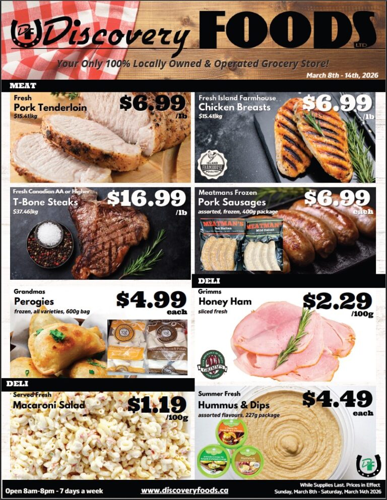 Discovery Foods weekly flyer specials from March 8th to 14th, 2026. Featured meat products include Fresh Pork Tenderloin for $6.99/lb and Fresh Island Farmhouse Chicken Breasts for $6.99/lb. Also available are Fresh Canadian AA or Higher T-Bone Steaks for $16.99/lb and Meatmans Frozen Pork Sausages (400g package) for $6.99 each. Deli items include Grandmas Perogies (frozen, all varieties, 600g bag) for $4.99 each, Grimm's Honey Ham (sliced fresh) for $2.29/100g, and Summer Fresh Macaroni Salad for $1.19/100g. Additionally, Summer Fresh Hummus & Dips (assorted flavours, 227g package) are on sale for $4.49 each. The store is open 8am-8pm, 7 days a week. Visit www.discoveryfoods.ca for more information. Prices are valid while supplies last.