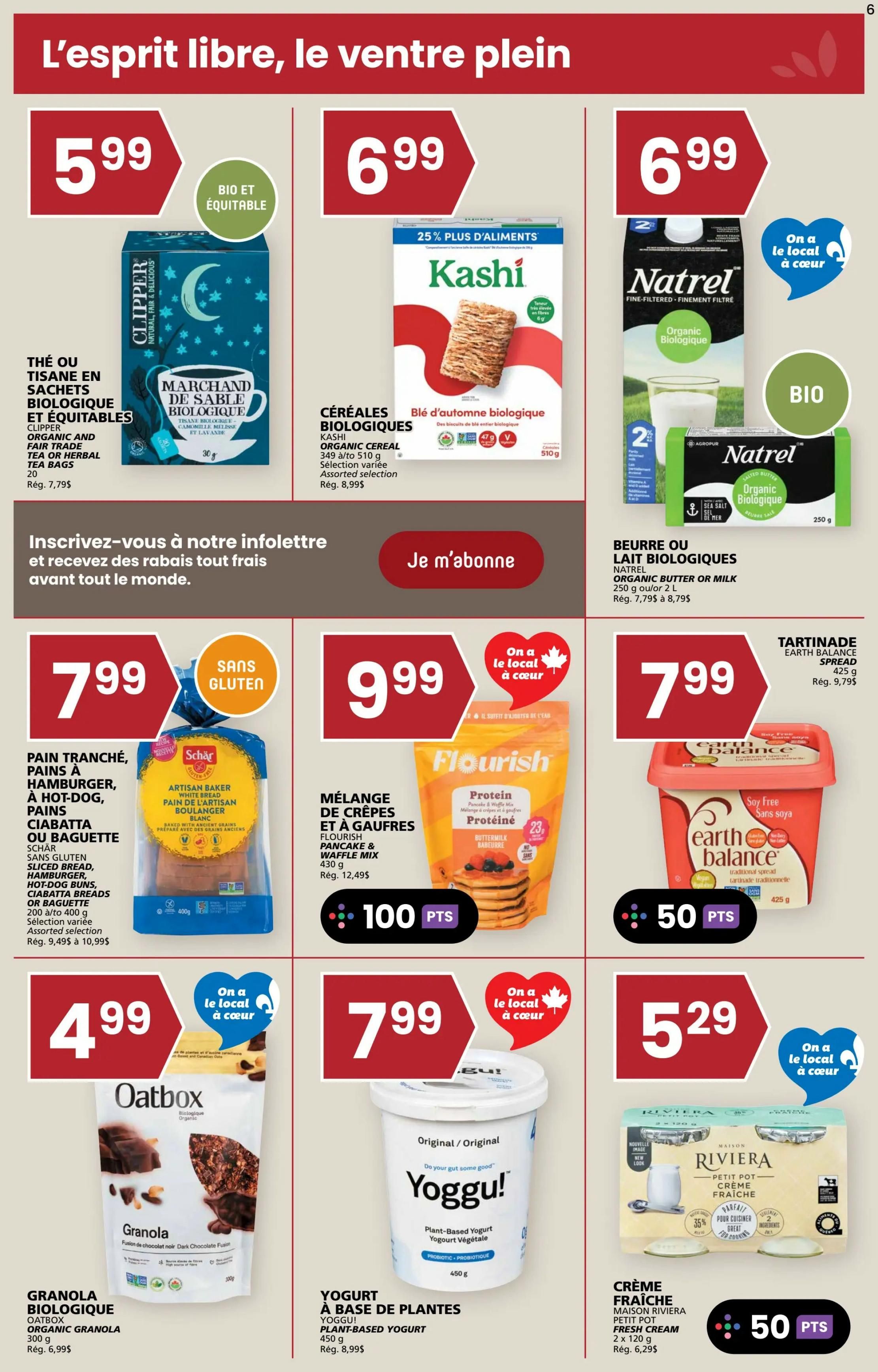 Rachelle Béry flyer page 6 features organic and fair trade Clipper Organic and Fair Trade Tea or Herbal Tea Bags for $5.99. Kashi Organic Cereal, Autumn Blend, 349g to 510g, is on sale for $6.99. Natrel Organic Butter or Milk, 250g or 2L, is available for $6.99. Schär Gluten-Free Sliced Bread, Hamburger, Hot-Dog Buns, Ciabatta Breads or Baguette, 200g to 400g, is priced at $7.99. Flourish Pancake & Waffle Mix, Protein, Buttermilk flavour, 430g, is $9.99 and includes 100 points. Earth Balance Spread, 425g, is $7.99 and includes 50 points. Oatbox Organic Granola, Dark Chocolate Fusion, 300g, is $4.99. Yoggu! Plant-Based Yogurt, Original flavour, 450g, is $7.99. Maison Riviera Fresh Cream, Petit Pot, 2 x 120g, is $5.29 and includes 50 points.50 points. The page also includes a section to subscribe to the newsletter.