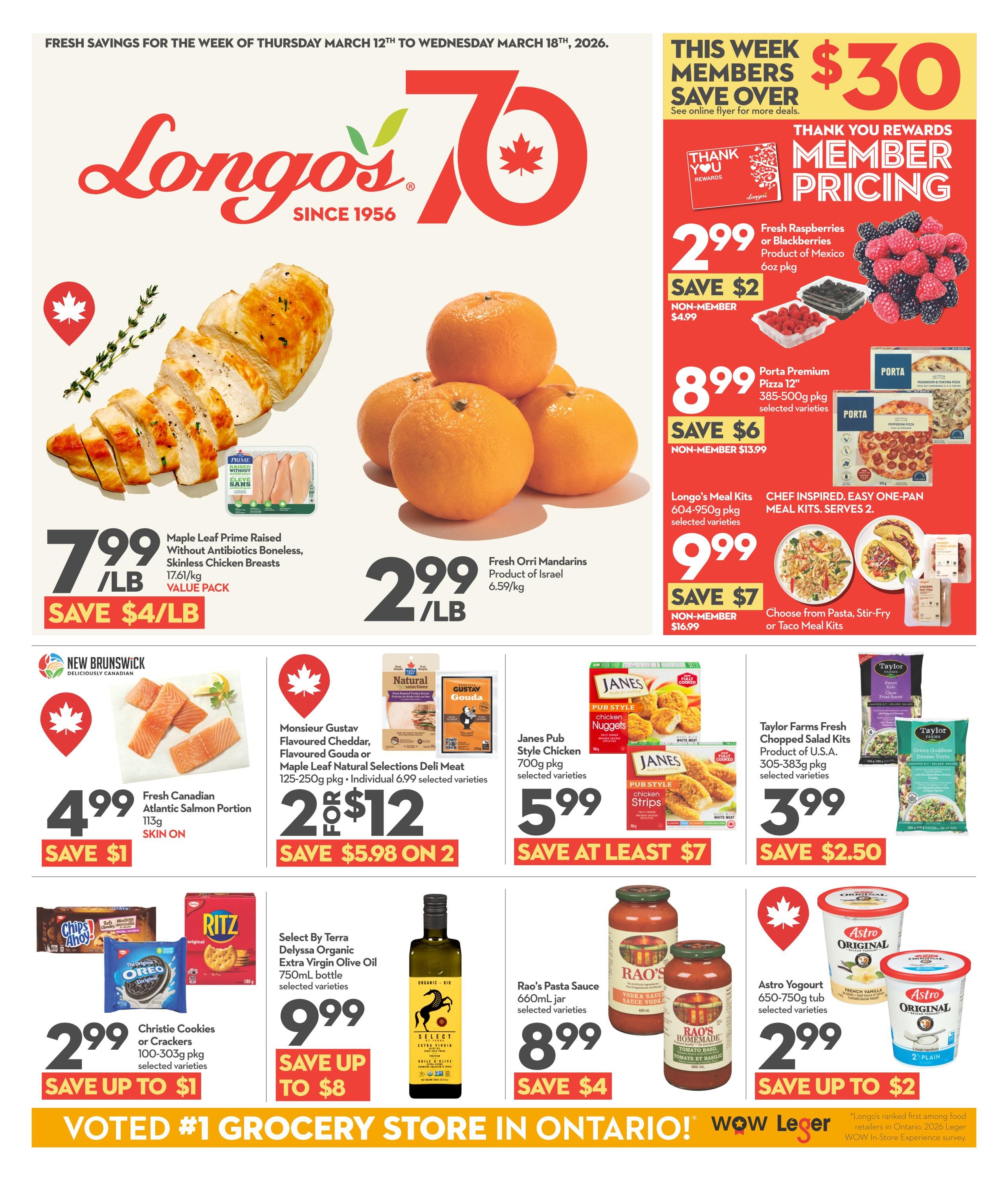 Longo's Weekly Flyer Specials, Page 1. This week members save over $30. Featured items include Maple Leaf Prime Raised Without Antibiotics Boneless, Skinless Chicken Breasts at $7.99/lb, saving $4/lb. Fresh Orri Mandarins are $2.99/lb. Member pricing offers Fresh Raspberries or Blackberries for $2.99 (non-member $4.99), Porta Premium Pizza 12' for $8.99 (non-member $13.99), and Longo's Meal Kits for $9.99 (non-member $16.99). Also on sale is Fresh Canadian Atlantic Salmon Portion for $4.99, saving $1. Monsieur Gustav Flavoured Cheddar, Flavoured Gouda or Maple Leaf Natural Selections Deli Meat is 2 for $12, saving $5.98 on 2. Janes Pub Style Chicken 700g pkg is $5.99, saving at least $7. Taylor Farms Fresh Chopped Salad Kits 305-383g pkg are $3.99, saving $2.50. Christie Cookies or Crackers 100-305g pkg are $2.99, saving up to $1. Select By Terra Delyssa Organic Extra Virgin Olive Oil 750ml bottle is $9.99, saving up to $8. Rao's Pasta Sauce 660mL jar is $8.99, saving $4. Astro Yogurt 650-750g tub is $2.99, saving up to $2. The flyer is valid from March 12th to March 18th, 2026.