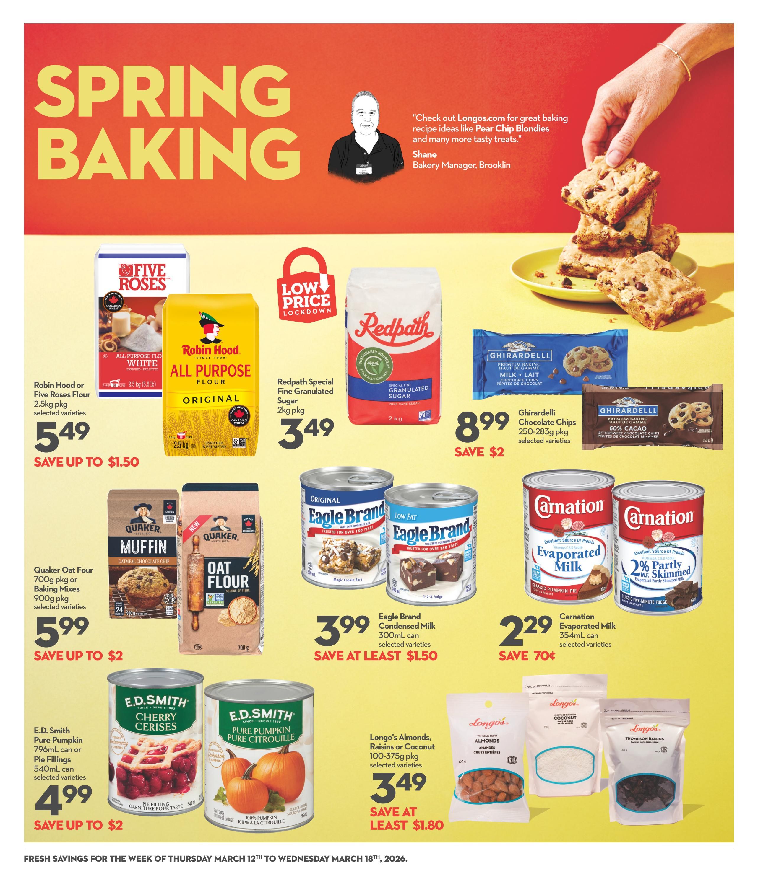 Longo's weekly flyer specials page 11 features 'Spring Baking' deals. Save on Robin Hood or Five Roses All Purpose Flour 2.5kg pkg for $5.49, save up to $1.50. Redpath Special Fine Granulated Sugar 2kg pkg is $3.49. Ghirardelli Chocolate Chips 250-283g pkg selected varieties are $8.99, save $2. Quaker Oat Four 700g pkg or Baking Mixes 900g pkg selected varieties are $5.99, save up to $2. Eagle Brand Condensed Milk 300mL can selected varieties are $3.99, save at least $1.50. Carnation Evaporated Milk 354mL can selected varieties are $2.29, save 70¢. E.D. Smith Pure Pumpkin 796mL can or Pie Fillings 540mL can selected varieties are $4.99, save up to $2. Longo's Almonds, Raisins or Coconut 100-375g pkg selected varieties are $3.49, save at least $1.80. Fresh savings are valid from Thursday, March 12th to Wednesday, March 18th, 2026.