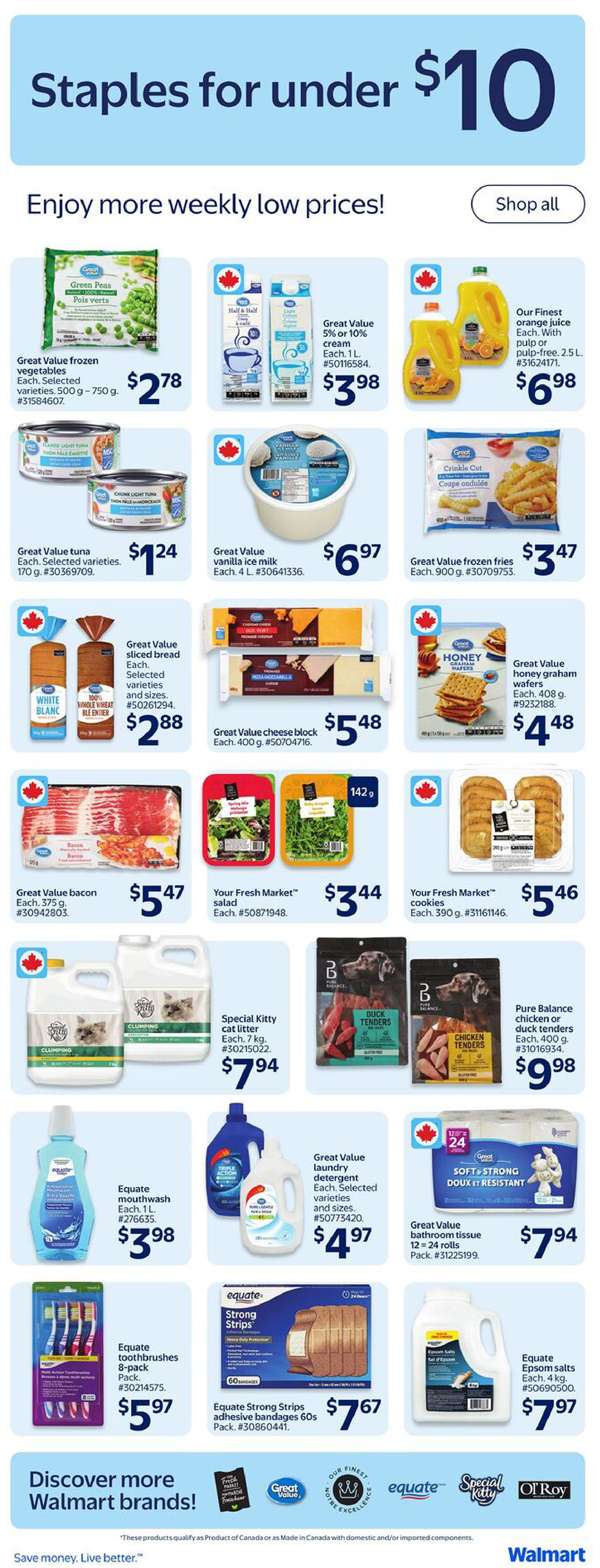 Walmart Canada weekly flyer specials page 16. Enjoy more weekly low prices! Featured products include Great Value frozen vegetables for $2.78, Great Value 5% or 10% cream for $3.98, Our Finest orange juice for $6.98, Great Value tuna for $1.24, Great Value vanilla ice milk for $6.97, Great Value frozen fries for $3.47, Great Value sliced bread for $2.88, Great Value cheese block for $5.48, Great Value honey graham wafers for $4.48, Great Value bacon for $5.47, Your Fresh Market salad for $3.44, Your Fresh Market cookies for $5.46, Special Kitty cat litter for $7.94, Pure Balance chicken or duck tenders for $9.98, Equate mouthwash for $3.98, Great Value laundry detergent for $4.97, Great Value bathroom tissue 12=24 rolls for $7.94, Equate toothbrushes 8-pack for $5.97, Equate Strong Strips adhesive bandages 60s for $7.67, and Equate Epsom salts for $7.97. Discover more Walmart brands like Fresh Market, Great Value, Equate, Special Kitty, and Ol' Roy.
