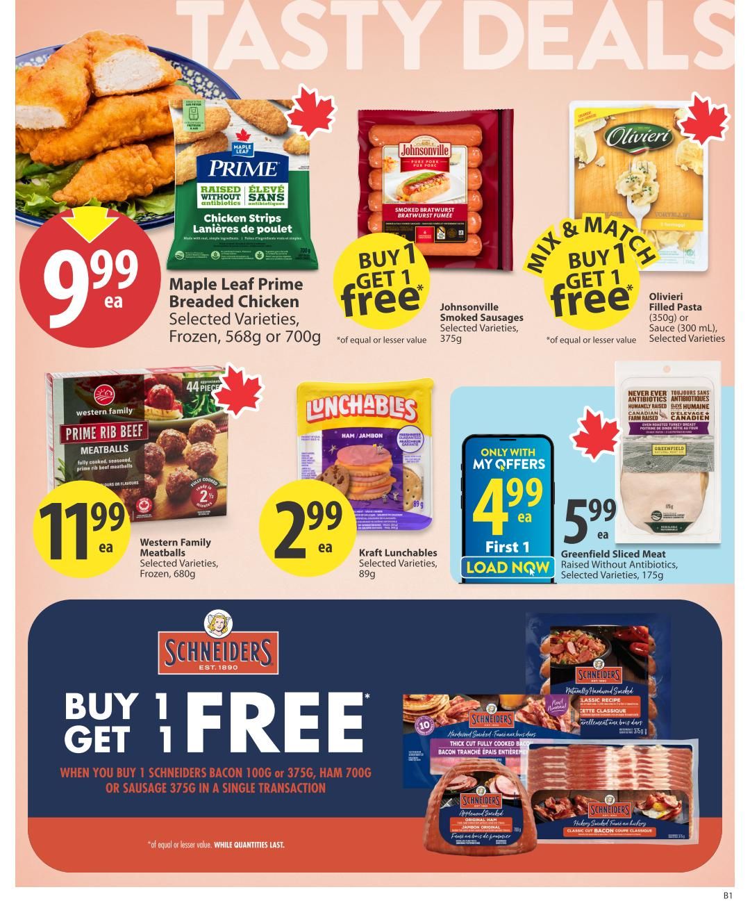 Save-On-Foods weekly flyer specials page 6. Features Maple Leaf Prime Breaded Chicken Strips for $9.99 each, buy 1 get 1 free. Johnsonville Smoked Sausages are buy 1 get 1 free. Olivieri Filled Pasta is buy 1 get 1 free. Western Family Prime Rib Beef Meatballs are $11.99 each. Kraft Lunchables are $2.99 each. Greenfield Sliced Meat is $5.99 each. Also features a buy 1 get 1 free offer on Schineiders Bacon, Ham, or Sausage when you buy 100g or 375g Bacon, 700g Ham, or 375g Sausage in a single transaction.