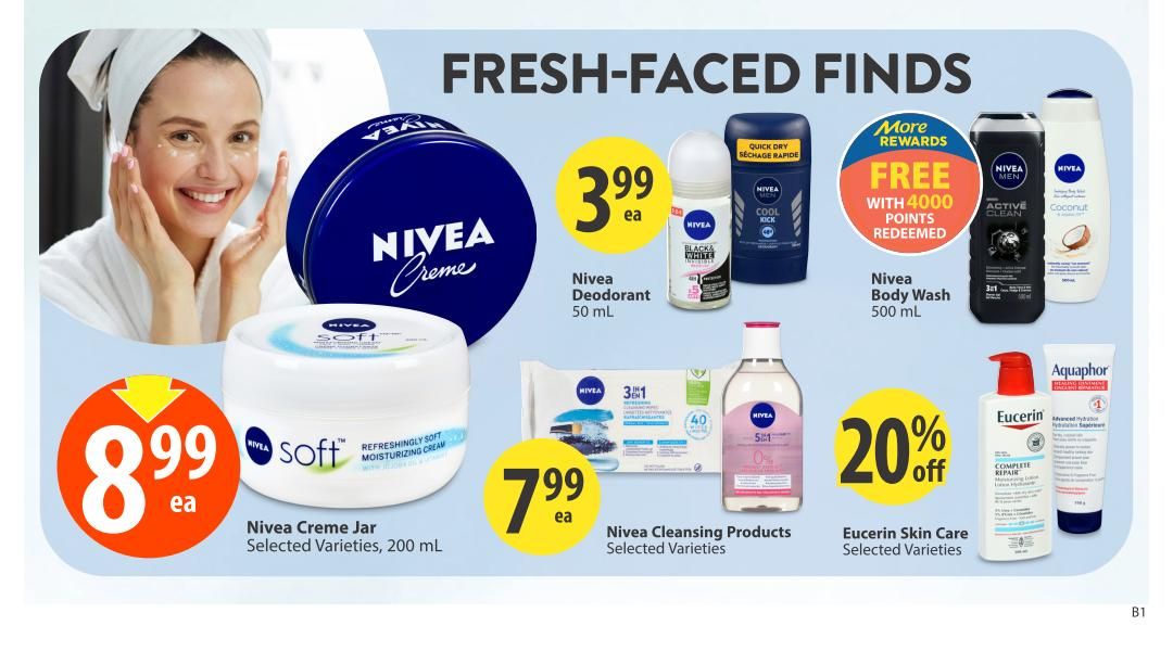 Save-On-Foods weekly flyer specials page 26 features 'Fresh-Faced Finds'. Get Nivea Creme Jar, selected varieties, 200 mL for $8.99. Nivea Deodorant, 50 mL is $3.99. Nivea Cleansing Products, selected varieties, are $7.99. Nivea Body Wash, 500 mL, is free with 4000 More Rewards points redeemed. Save 20% off Eucerin Skin Care, selected varieties.