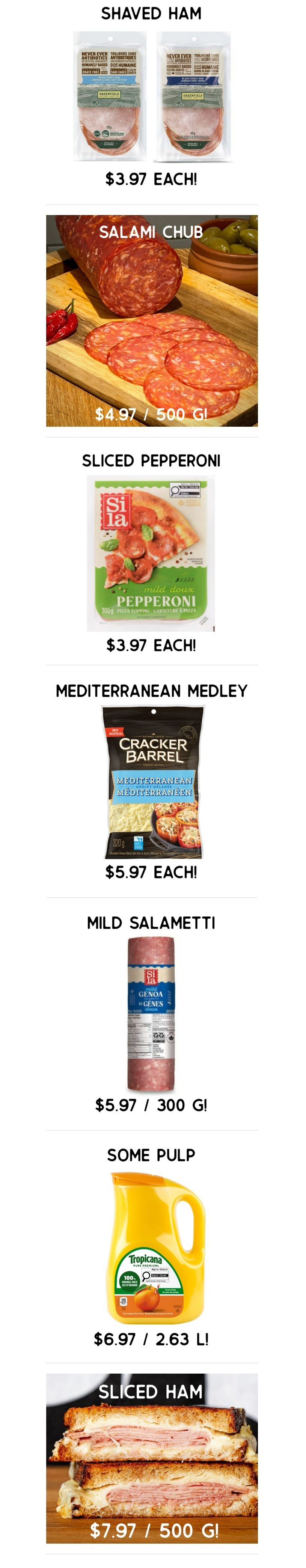 Gateway Meat Market weekly flyer specials page 2: Greenfield Shaved Ham is $3.97 each. Salami Chub is $4.97 per 500g. Si La Sliced Pepperoni is $3.97 each. Cracker Barrel Mediterranean Medley shredded cheese is $5.97 each. Si La Mild Salami (Genoa) is $5.97 per 300g. Tropicana Pure Premium Orange Juice is $6.97 per 2.63 L. Sliced Ham is $7.97 per 500g.