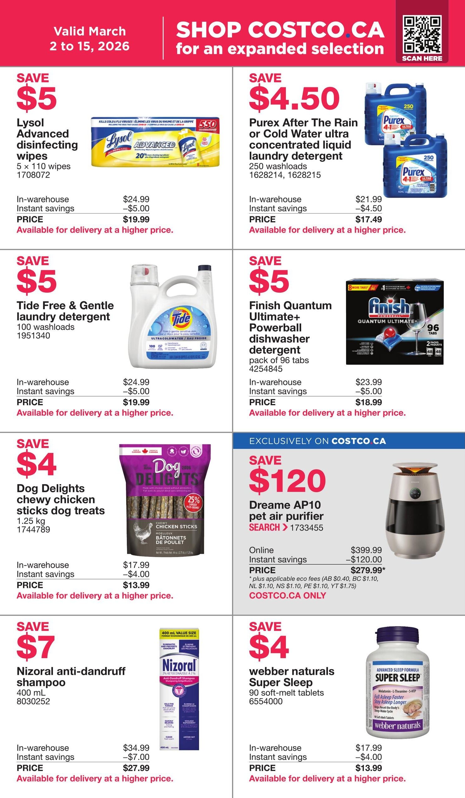 Costco Members Only Savings flyer, page 15. Save $5 on Lysol Advanced disinfecting wipes, 5 x 110 wipes, now $19.99. Save $4.50 on Purex After The Rain or Cold Water ultra concentrated liquid laundry detergent, 250 washloads, now $17.49. Save $5 on Tide Free & Gentle laundry detergent, 100 washloads, now $19.99. Save $5 on Finish Quantum Ultimate+ Powerball dishwasher detergent, pack of 96 tabs, now $18.99. Save $4 on Dog Delights chewy chicken sticks dog treats, 1.25 kg, now $13.99. Exclusively on Costco.ca, save $120 on Dreame AP10 pet air purifier, now $279.99 plus applicable eco fees. Save $7 on Nizoral anti-dandruff shampoo, 400 mL, now $27.99. Save $4 on Webber Naturals Super Sleep, 90 soft-melt tablets, now $13.99. All prices are available for delivery at a higher price.