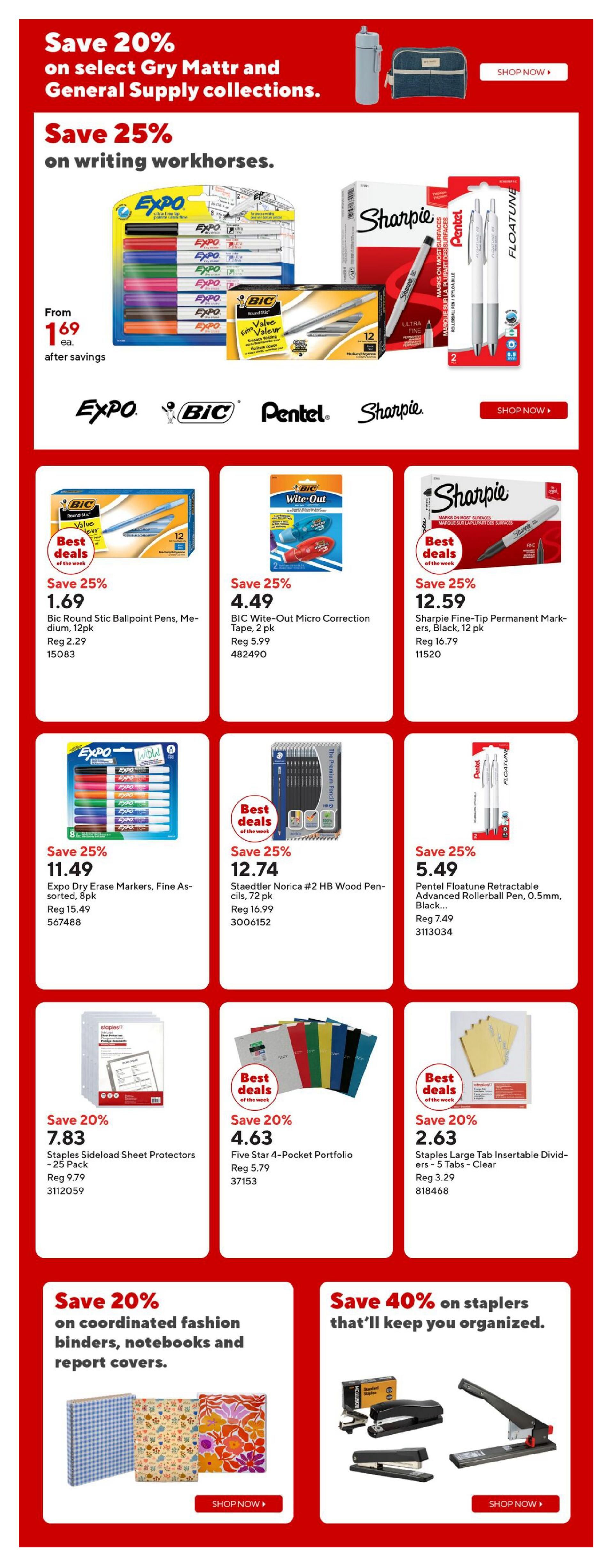Staples Weekly Flyer Specials Page 13: Save 20% on select Gry Mattr and General Supply collections. Save 25% on writing workhorses including Expo markers from $1.69. Also featured are Bic Round Stic Ballpoint Pens, 12pk for $1.69 (reg $2.29), Bic Wite-Out Micro Correction Tape, 2pk for $4.49 (reg $5.99), and Sharpie Fine-Tip Permanent Markers, Black, 12pk for $12.59 (reg $16.79). Other deals include Expo Dry Erase Markers, Fine Assorted, 8pk for $11.49 (reg $15.49), Staedtler Norica #2 HB Wood Pencils, 72 pk for $12.74 (reg $16.99), and Pentel Floatune Retractable Advanced Rollerball Pen, 0.5mm, Black for $5.49 (reg $7.49). Save 20% on Staples Sideloaf Sheet Protectors, 25 Pack for $7.83 (reg $9.79), Five Star 4-Pocket Portfolio for $4.63 (reg $5.79), and Staples Large Tab Insertable Dividers - 5 Tabs - Clear for $2.63 (reg $3.29). Additionally, save 20% on coordinated fashion binders, notebooks and report covers, and save 40% on staplers.