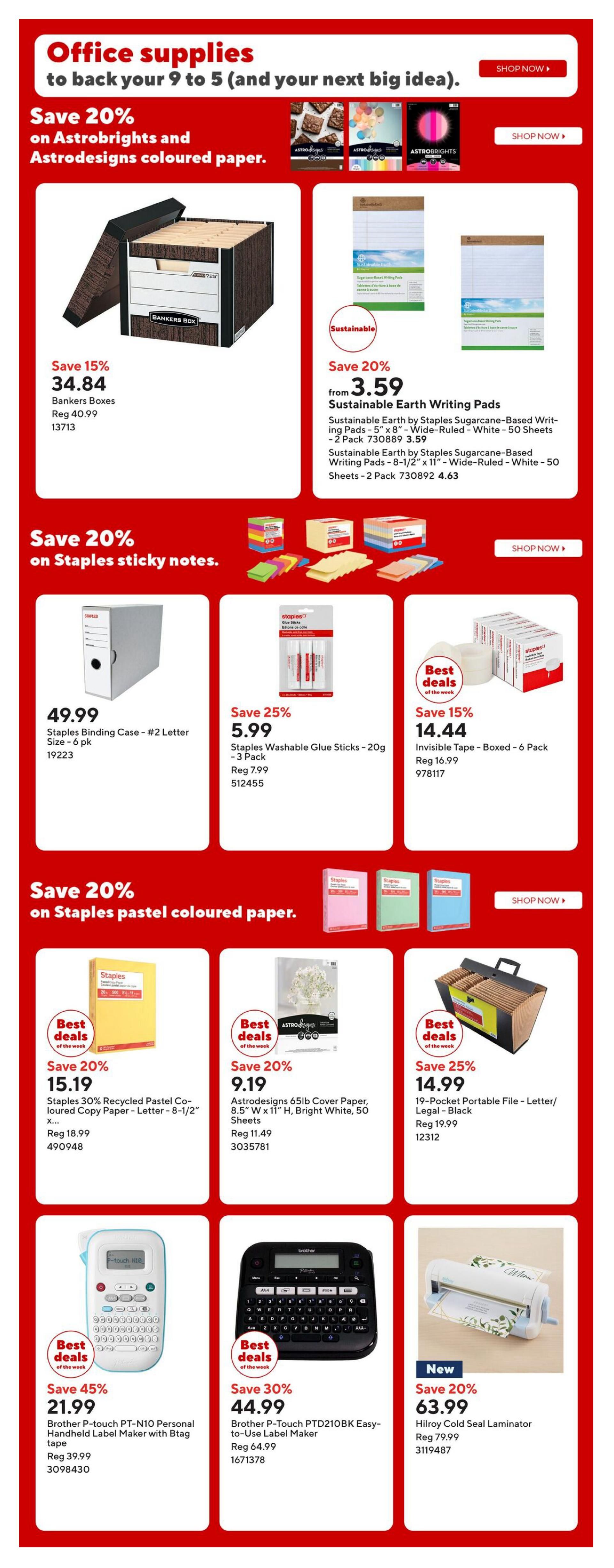 Staples Weekly Flyer Specials, Page 14. Save 20% on Astrobrights and Astrodessigns coloured paper. Featured is a Bankers Box for $34.84, originally $40.99. Also available are Sustainable Earth Writing Pads, 5' x 8' 2-pack for $3.59, and 8-1/2' x 11' 2-pack for $4.63. Save 20% on Staples sticky notes. Get a Staples Binding Case - #2 Letter Size - 6 pk for $49.99. Staples Washable Glue Sticks - 20g - 3 Pack are on sale for $5.99, down from $7.99. Invisible Tape - Boxed - 6 Pack is 15% off at $14.44, down from $16.99. Save 20% on Staples pastel coloured paper. Staples 30% Recycled Pastel Coloured Copy Paper - Letter - 8-1/2' x 11' is $15.19, down from $18.99. Astrodessigns 65lb Cover Paper, 8.5' W x 11' H, Bright White, 50 Sheets is $9.19, down from $11.49. A 19-Pocket Portable File - Letter/Legal - Black is 25% off at $14.99, down from $19.99. Best deals include the Brother P-touch PT-N10 Personal Handheld Label Maker with Btag tape for $21.99, a 45% saving from $39.99. Brother P-touch PT D210BK Easy-to-Use Label Maker is 30% off at $44.99, down from $64.99. New is the Hilroy Cold Seal Laminator for $63.99, a 20% saving from $79.99.