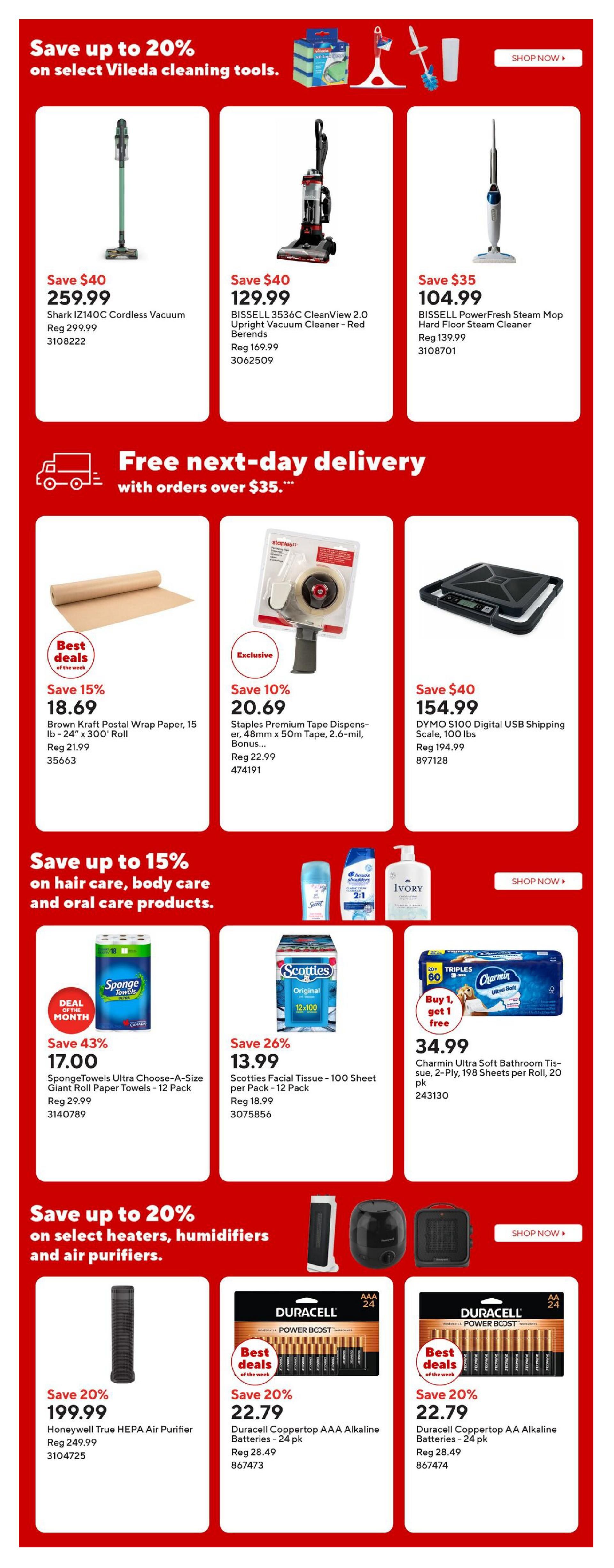 Staples Weekly Flyer Specials Page 15. Save up to 20% on select Vileda cleaning tools including the Shark IZ140C Cordless Vacuum for $259.99 (save $40), BISSELL 3536C CleanView 2.0 Upright Vacuum Cleaner - Red Berends for $129.99 (save $40), and BISSELL PowerFresh Steam Mop Hard Floor Steam Cleaner for $104.99 (save $35). Enjoy free next-day delivery on orders over $35. Featured deals include Brown Kraft Postal Wrap Paper, 15 lb - 24' x 300' Roll for $18.69 (save 15%), Staples Premium Tape Dispenser with 48mm x 50m Tape for $20.69 (save 10%), and DYMO S100 Digital USB Shipping Scale, 100 lbs for $154.99 (save $40). Save up to 15% on hair care, body care, and oral care products. Deals include SpongeTowels Ultra Choose-A-Size Giant Roll Paper Towels - 12 Pack for $17.00 (save 43%), Scotties Facial Tissue - 100 Sheet per Pack - 12 Pack for $13.99 (save 26%), and Charmin Ultra Soft Bathroom Tissue, 2-Ply, 198 Sheets per Roll, 20 pk for $34.99 (buy 1, get 1 free). Save up to 20% on select heaters, humidifiers, and air purifiers. On sale is the Honeywell True HEPA Air Purifier for $199.99 (save 20%). Also available are Duracell Coppertop AAA Alkaline Batteries - 24 pk for $22.79 (save 20%) and Duracell Coppertop AA Alkaline Batteries - 24 pk for $22.79 (save 20%).